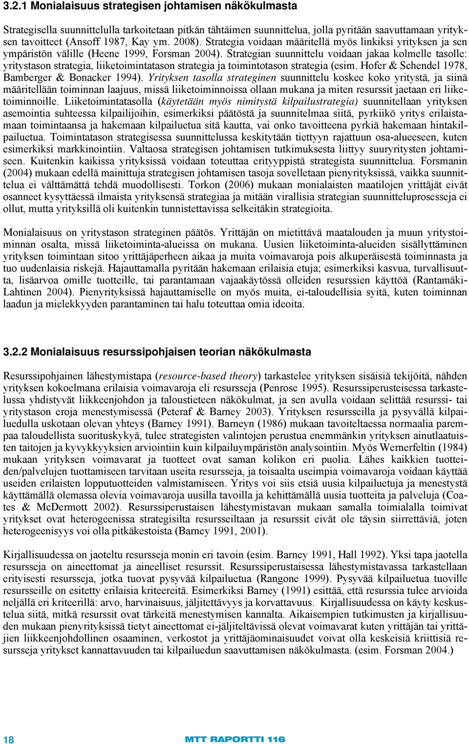 Strategian suunnittelu voidaan jakaa kolmelle tasolle: yritystason strategia, liiketoimintatason strategia ja toimintotason strategia (esim. Hofer & Schendel 1978, Bamberger & Bonacker 1994).