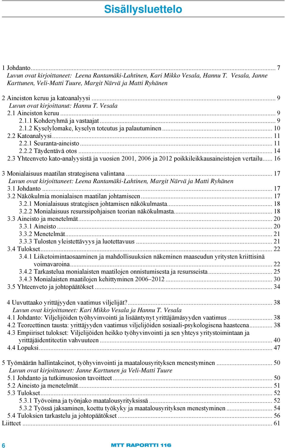 .. 9 2.1.2 Kyselylomake, kyselyn toteutus ja palautuminen... 10 2.2 Katoanalyysi... 11 2.2.1 Seuranta-aineisto... 11 2.2.2 Täydentävä otos... 14 2.