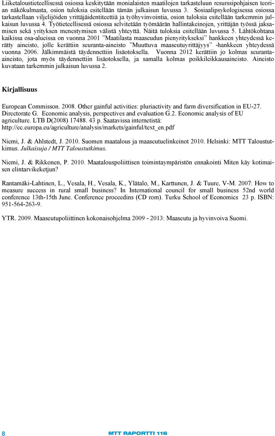 Työtieteellisessä osiossa selvitetään työmäärän hallintakeinojen, yrittäjän työssä jaksamisen sekä yrityksen menestymisen välistä yhteyttä. Näitä tuloksia esitellään luvussa 5.