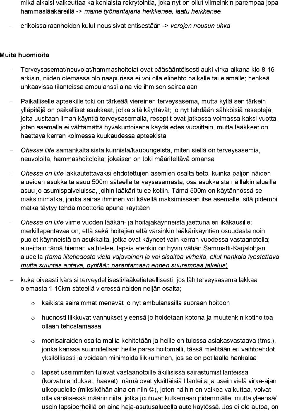 paikalle tai elämälle; henkeä uhkaavissa tilanteissa ambulanssi aina vie ihmisen sairaalaan Paikalliselle apteekille toki on tärkeää viereinen terveysasema, mutta kyllä sen tärkein ylläpitäjä on