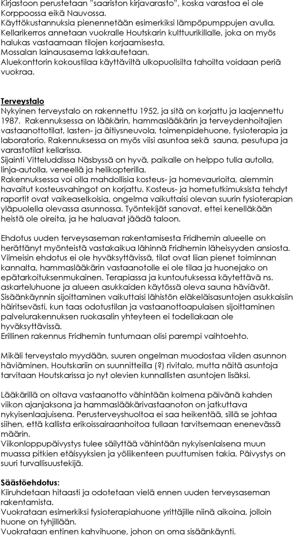 Aluekonttorin kokoustilaa käyttäviltä ulkopuolisilta tahoilta voidaan periä vuokraa. Terveystalo Nykyinen terveystalo on rakennettu 1952, ja sitä on korjattu ja laajennettu 1987.