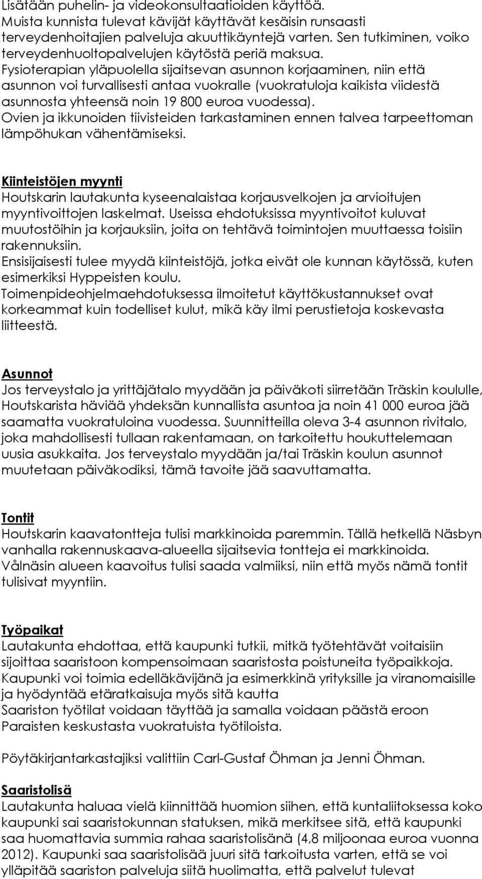 Fysioterapian yläpuolella sijaitsevan asunnon korjaaminen, niin että asunnon voi turvallisesti antaa vuokralle (vuokratuloja kaikista viidestä asunnosta yhteensä noin 19 800 euroa vuodessa).