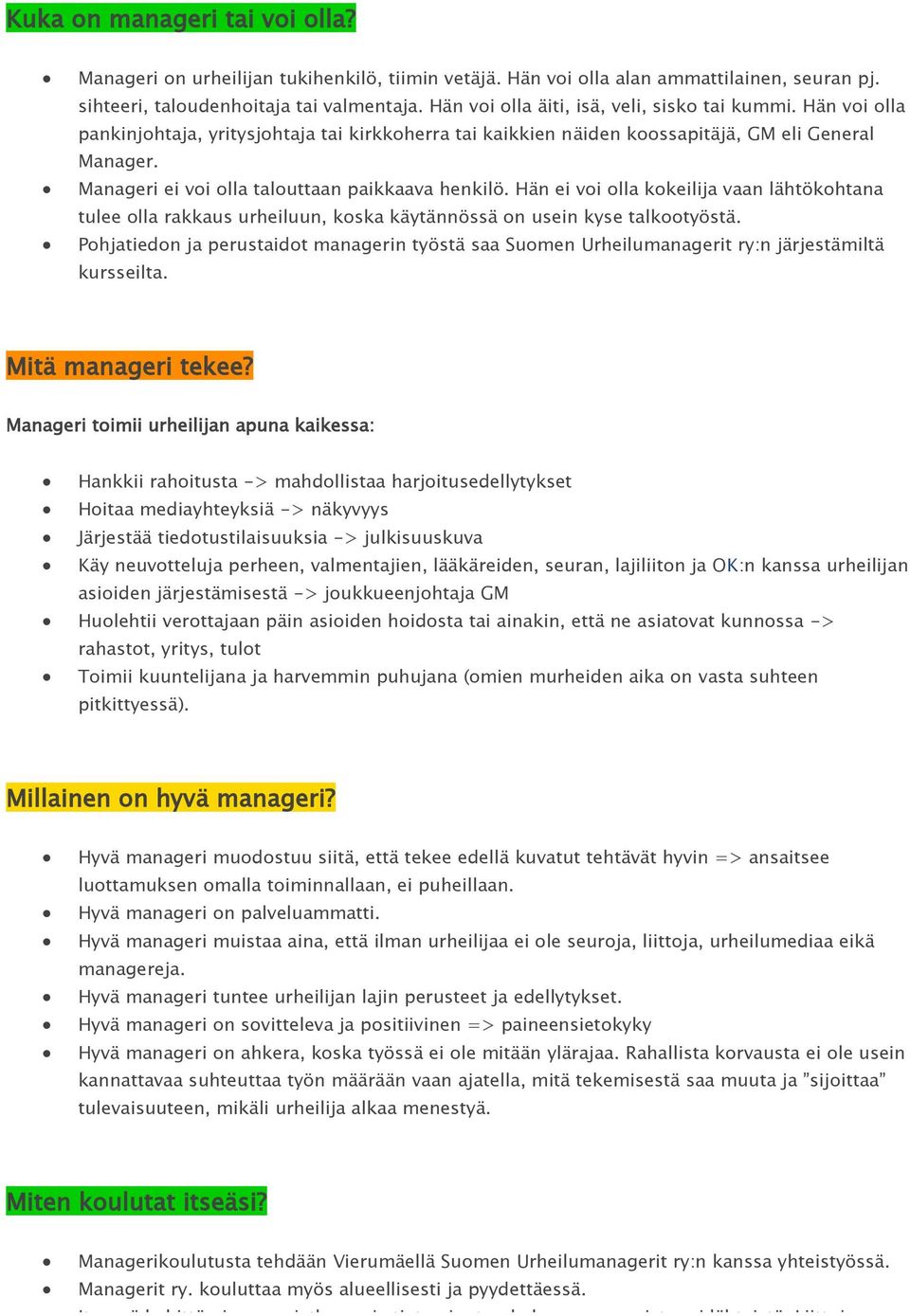 Manageri ei voi olla talouttaan paikkaava henkilö. Hän ei voi olla kokeilija vaan lähtökohtana tulee olla rakkaus urheiluun, koska käytännössä on usein kyse talkootyöstä.