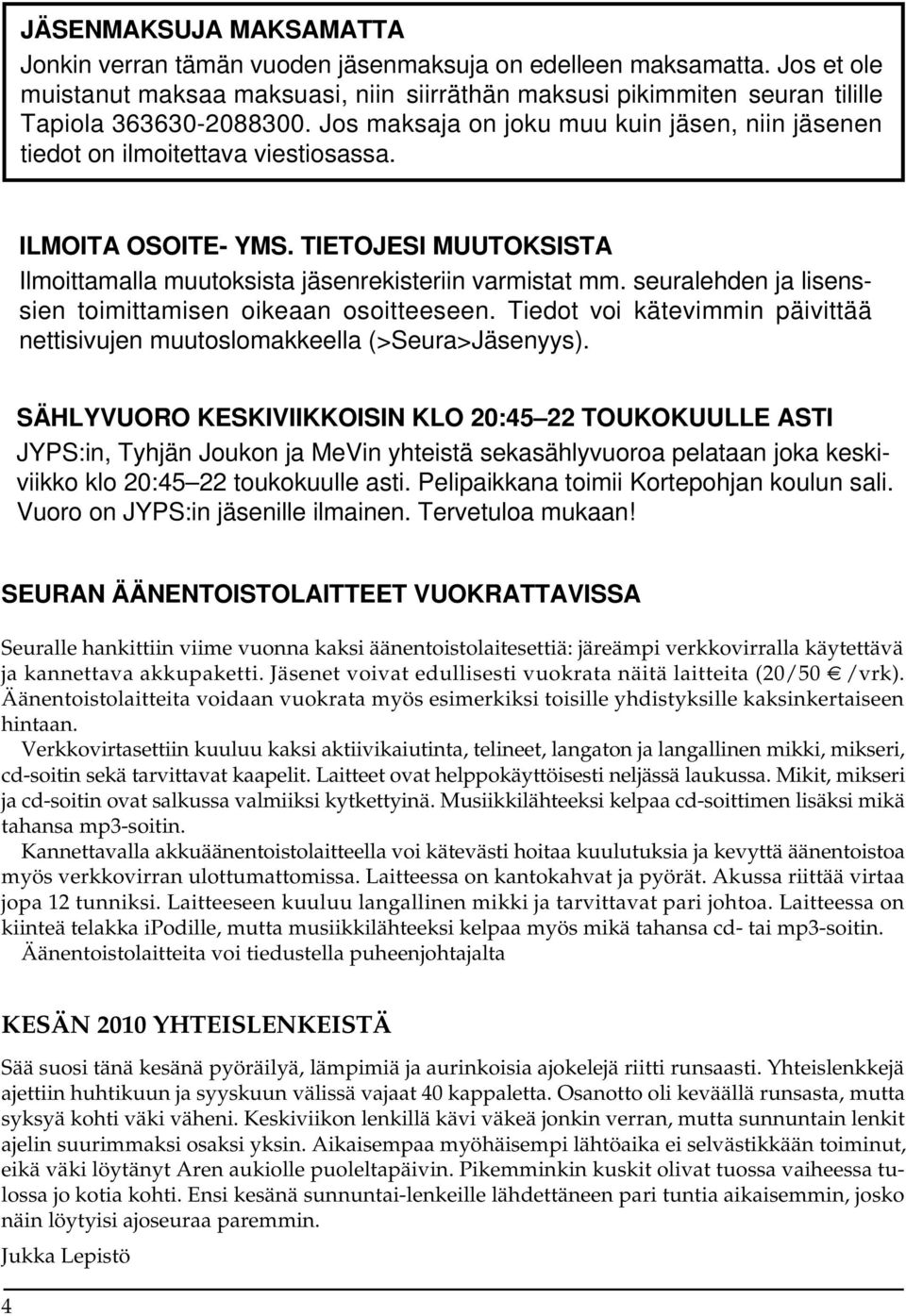 seuralehden ja lisenssien toimittamisen oikeaan osoitteeseen. Tiedot voi kätevimmin päivittää nettisivujen muutoslomakkeella (>Seura>Jäsenyys).