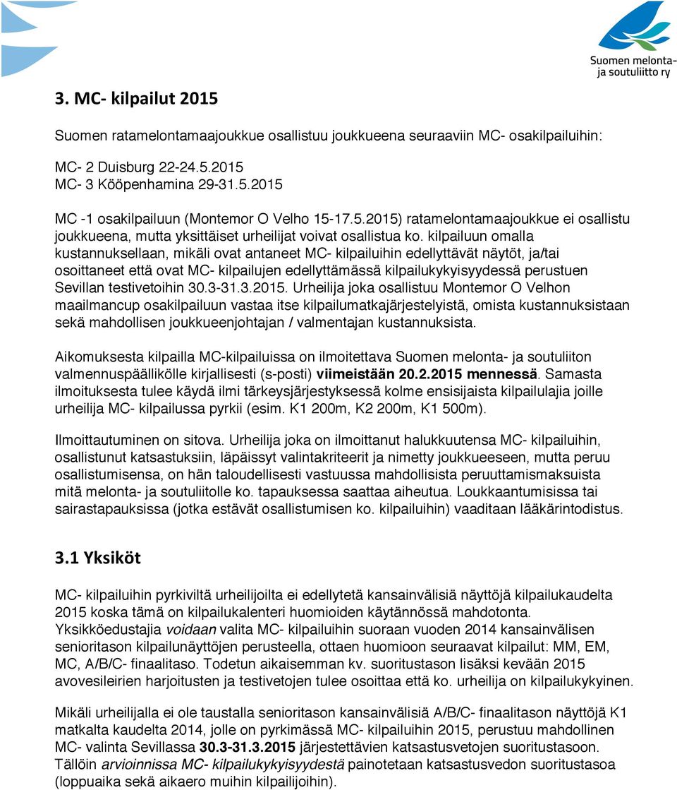 kilpailuun omalla kustannuksellaan, mikäli ovat antaneet MC- kilpailuihin edellyttävät näytöt, ja/tai osoittaneet että ovat MC- kilpailujen edellyttämässä kilpailukykyisyydessä perustuen Sevillan