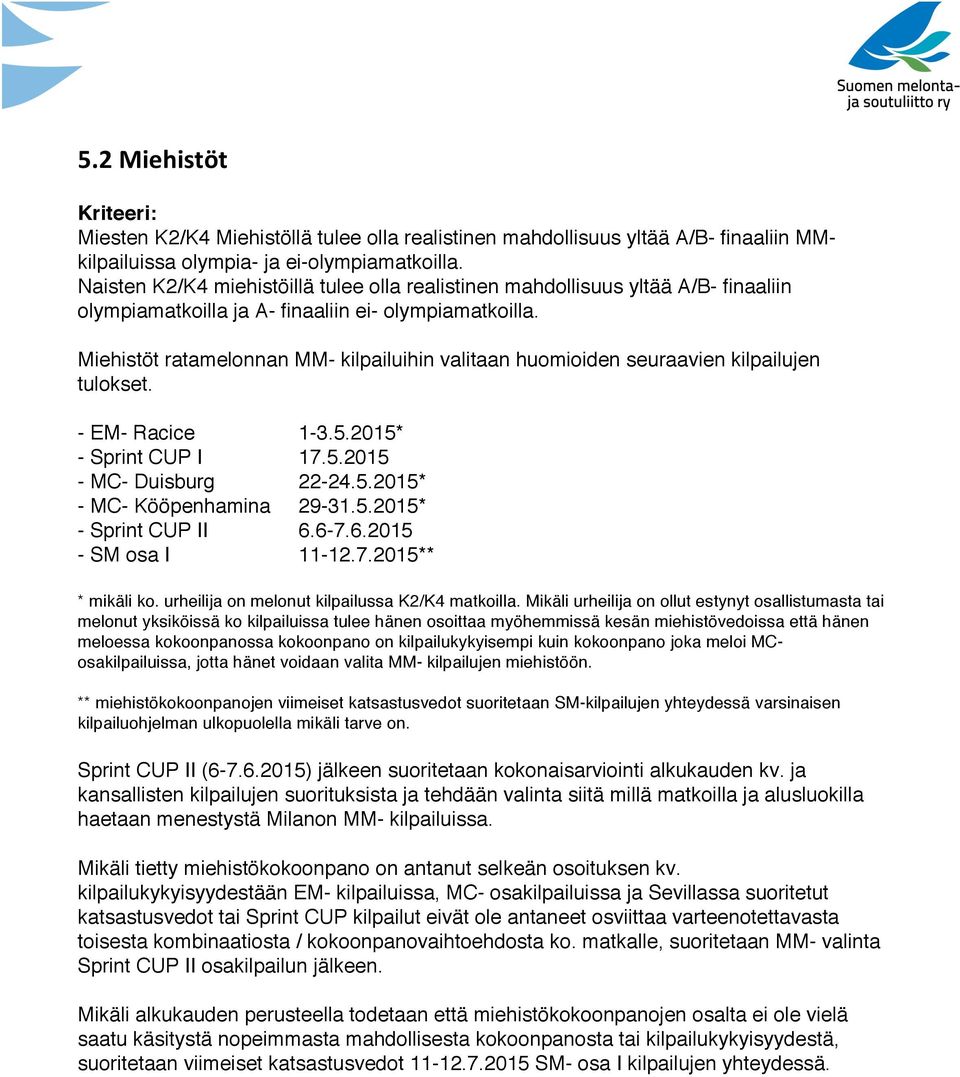 Miehistöt ratamelonnan MM- kilpailuihin valitaan huomioiden seuraavien kilpailujen tulokset. - EM- Racice 1-3.5.2015* - Sprint CUP I 17.5.2015 - MC- Duisburg 22-24.5.2015* - MC- Kööpenhamina 29-31.5.2015* - Sprint CUP II 6.