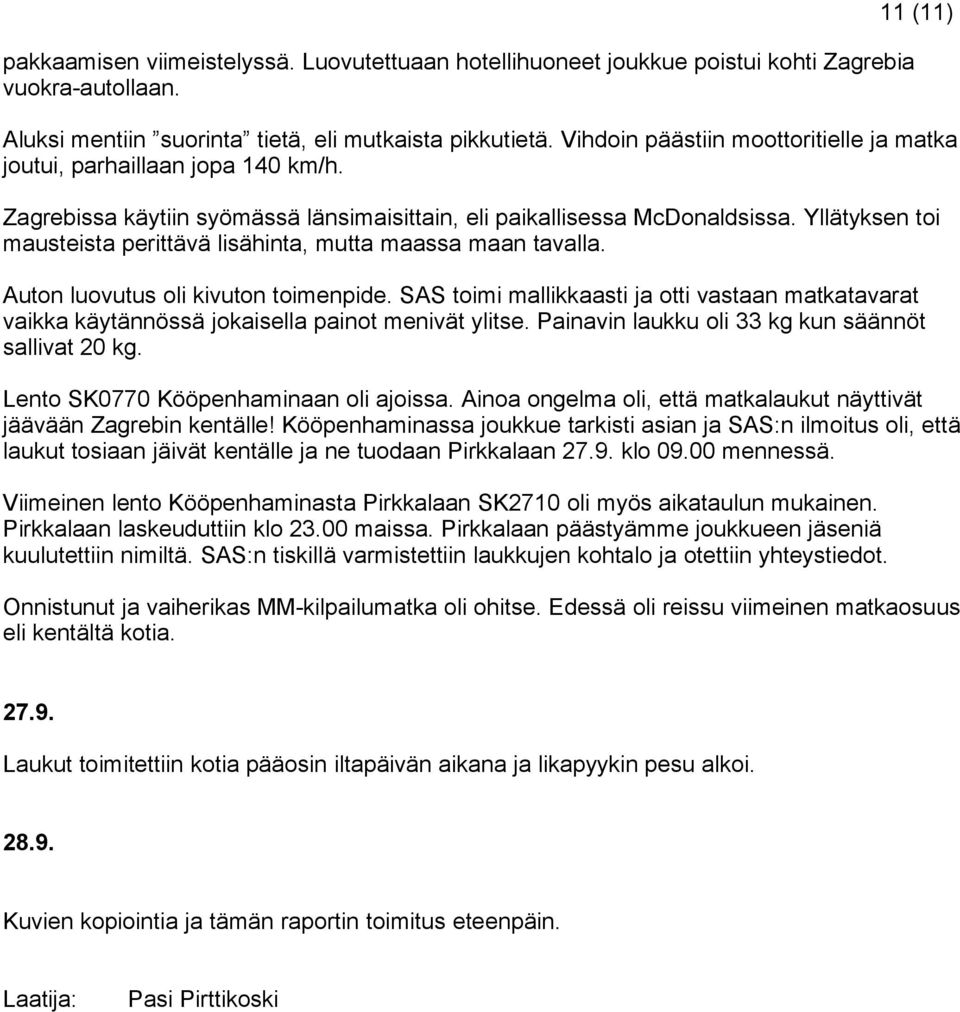 Yllätyksen toi mausteista perittävä lisähinta, mutta maassa maan tavalla. Auton luovutus oli kivuton toimenpide.