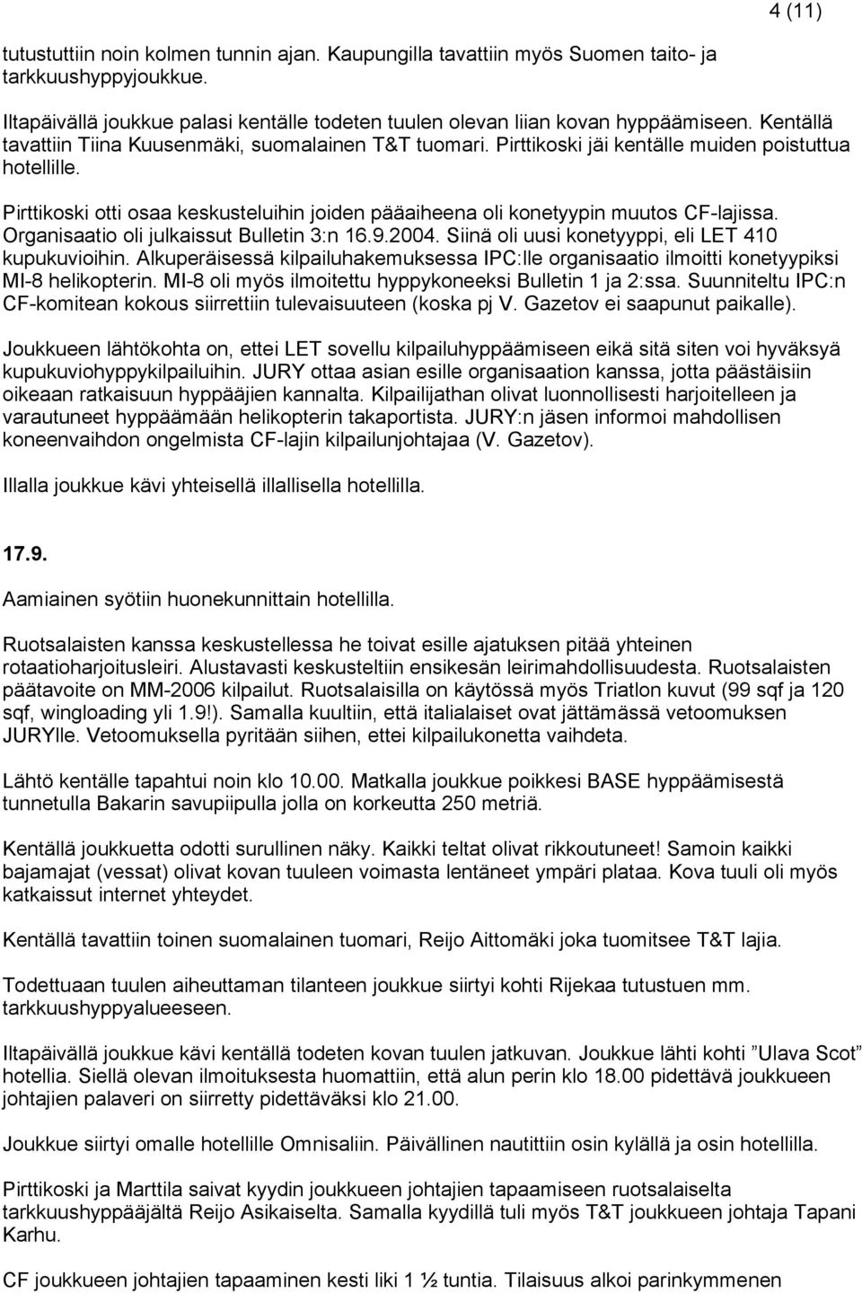 Pirttikoski otti osaa keskusteluihin joiden pääaiheena oli konetyypin muutos CF-lajissa. Organisaatio oli julkaissut Bulletin 3:n 16.9.2004. Siinä oli uusi konetyyppi, eli LET 410 kupukuvioihin.