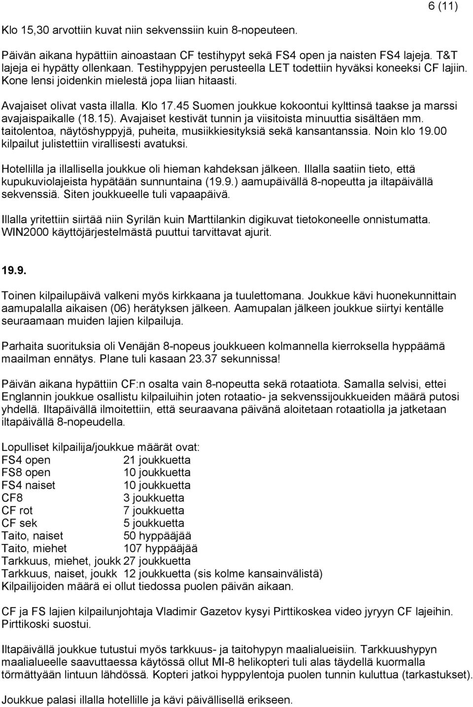 45 Suomen joukkue kokoontui kylttinsä taakse ja marssi avajaispaikalle (18.15). Avajaiset kestivät tunnin ja viisitoista minuuttia sisältäen mm.