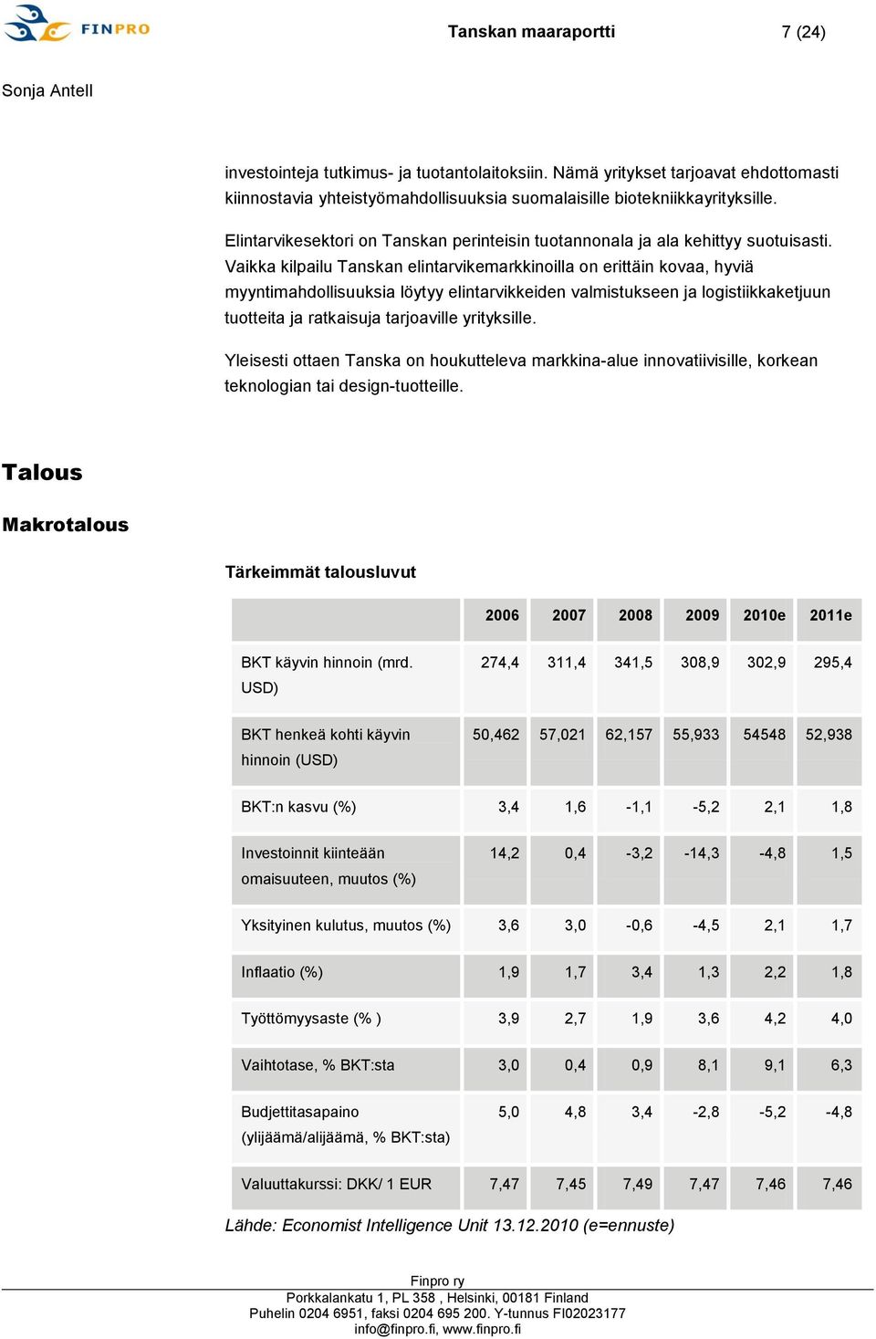 Vaikka kilpailu Tanskan elintarvikemarkkinoilla on erittäin kovaa, hyviä myyntimahdollisuuksia löytyy elintarvikkeiden valmistukseen ja logistiikkaketjuun tuotteita ja ratkaisuja tarjoaville