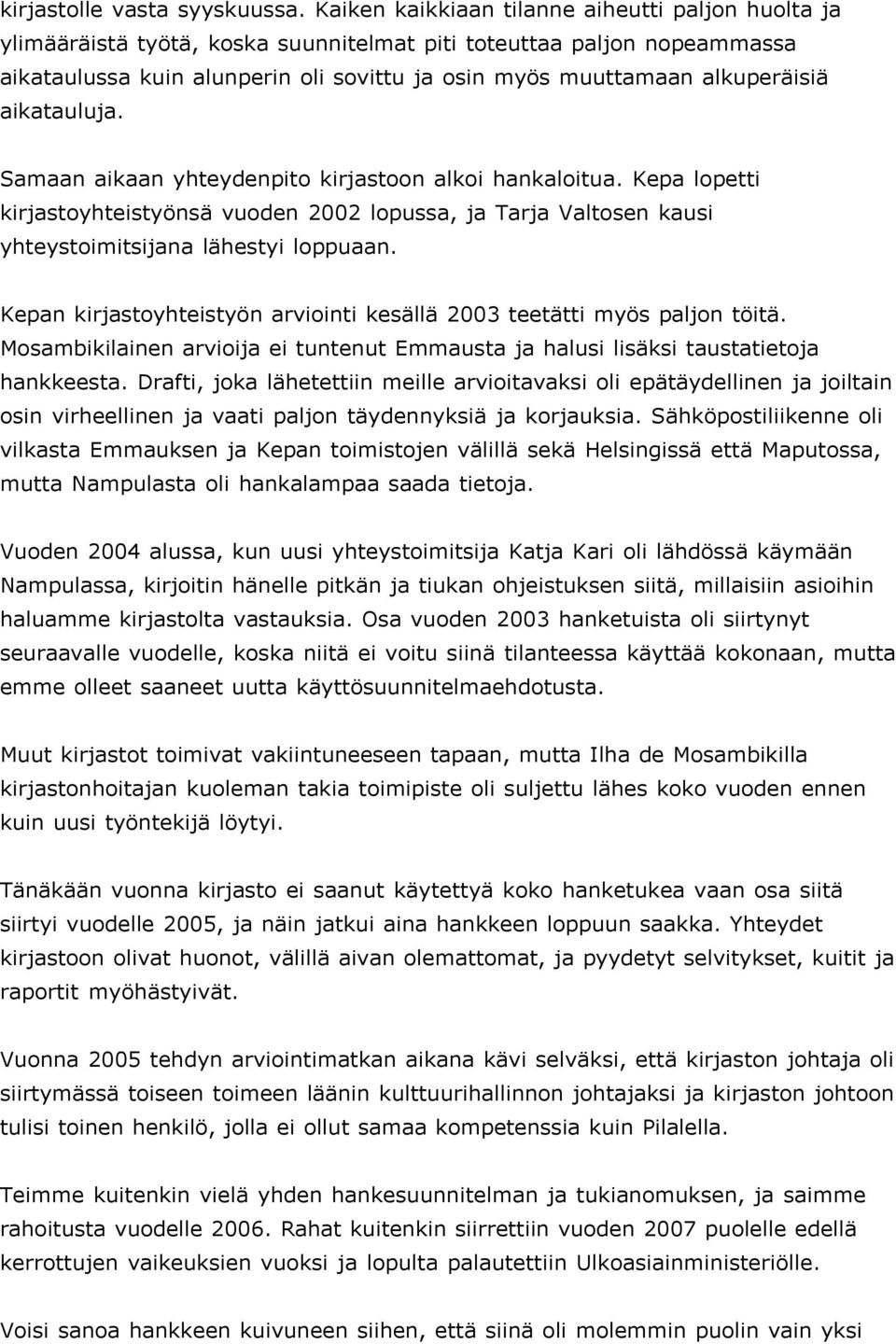 alkuperäisiä aikatauluja. Samaan aikaan yhteydenpito kirjastoon alkoi hankaloitua. Kepa lopetti kirjastoyhteistyönsä vuoden 2002 lopussa, ja Tarja Valtosen kausi yhteystoimitsijana lähestyi loppuaan.