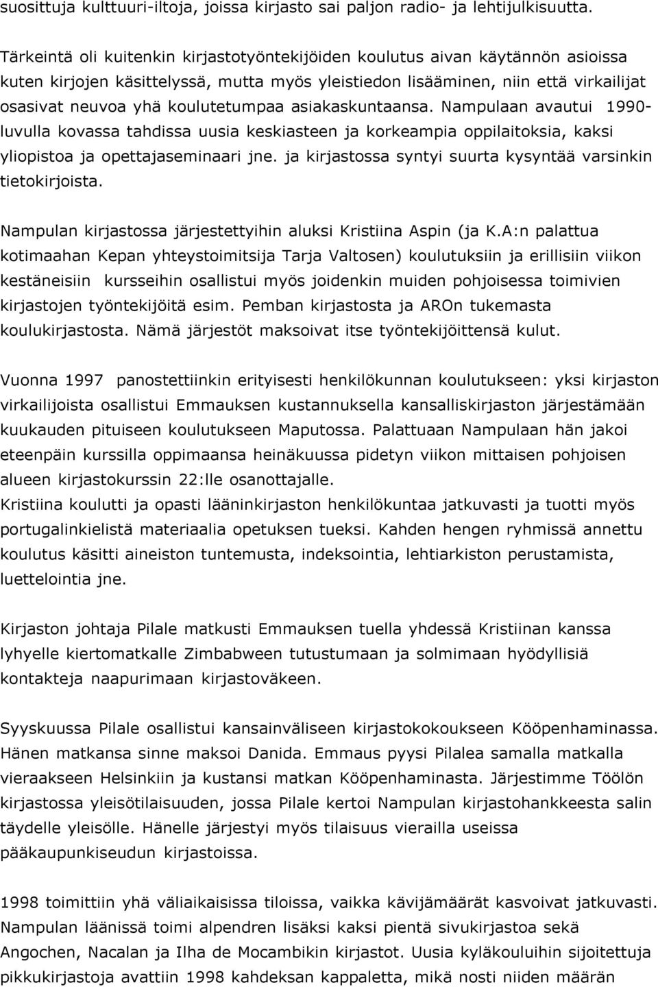 koulutetumpaa asiakaskuntaansa. Nampulaan avautui 1990- luvulla kovassa tahdissa uusia keskiasteen ja korkeampia oppilaitoksia, kaksi yliopistoa ja opettajaseminaari jne.