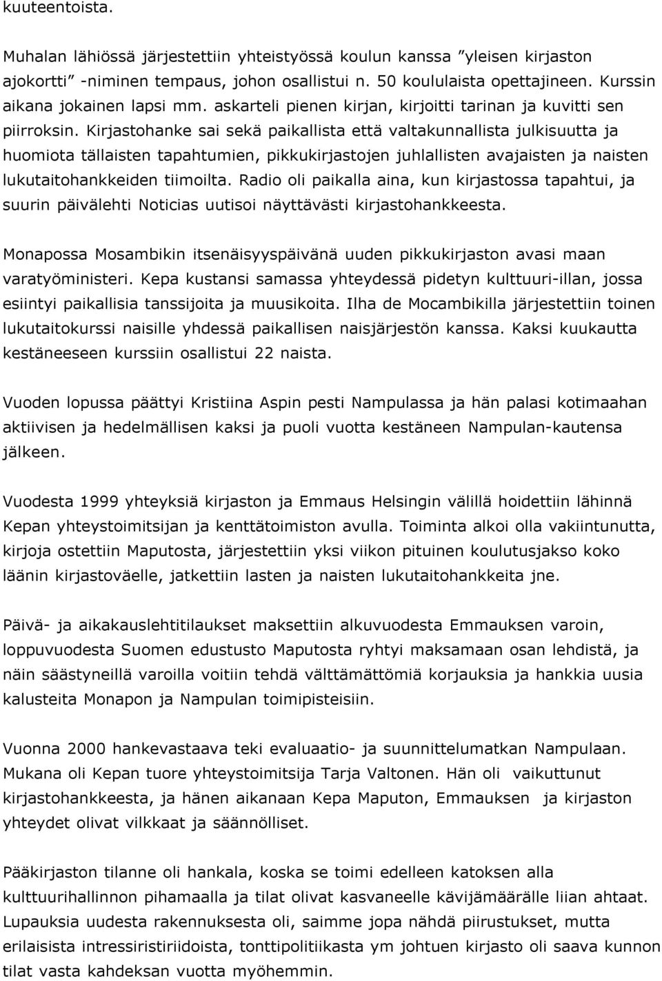 Kirjastohanke sai sekä paikallista että valtakunnallista julkisuutta ja huomiota tällaisten tapahtumien, pikkukirjastojen juhlallisten avajaisten ja naisten lukutaitohankkeiden tiimoilta.