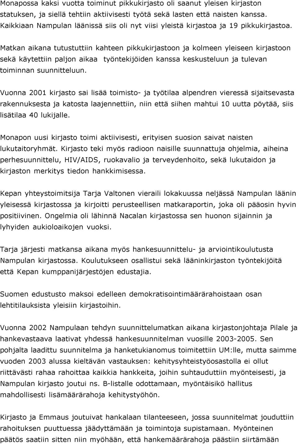 Matkan aikana tutustuttiin kahteen pikkukirjastoon ja kolmeen yleiseen kirjastoon sekä käytettiin paljon aikaa työntekijöiden kanssa keskusteluun ja tulevan toiminnan suunnitteluun.