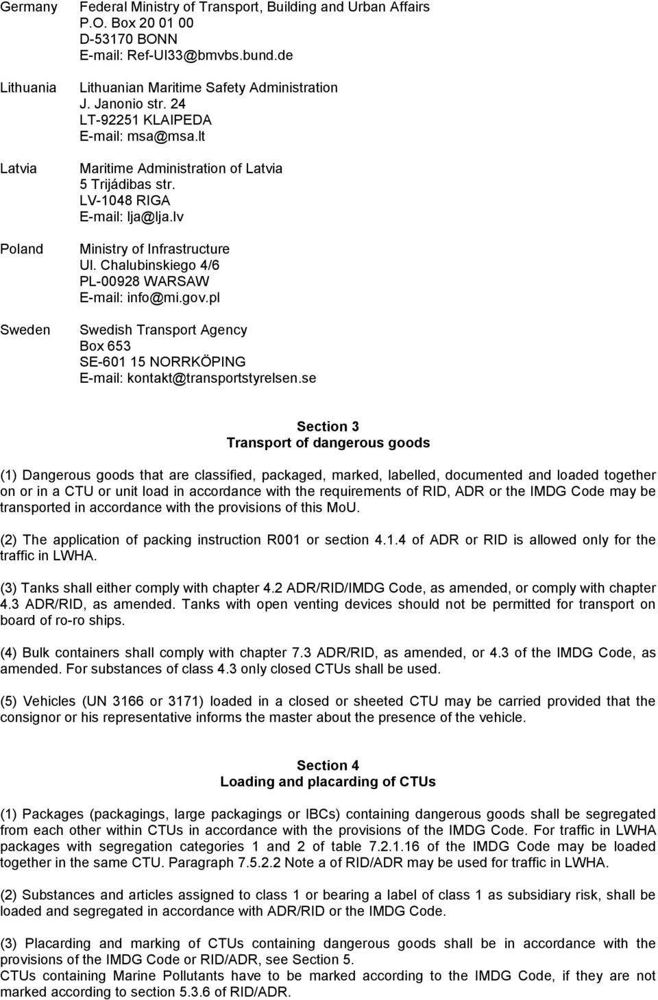 lv Ministry of Infrastructure Ul. Chalubinskiego 4/6 PL-00928 WARSAW E-mail: info@mi.gov.pl Swedish Transport Agency Box 653 SE-601 15 NORRKÖPING E-mail: kontakt@transportstyrelsen.