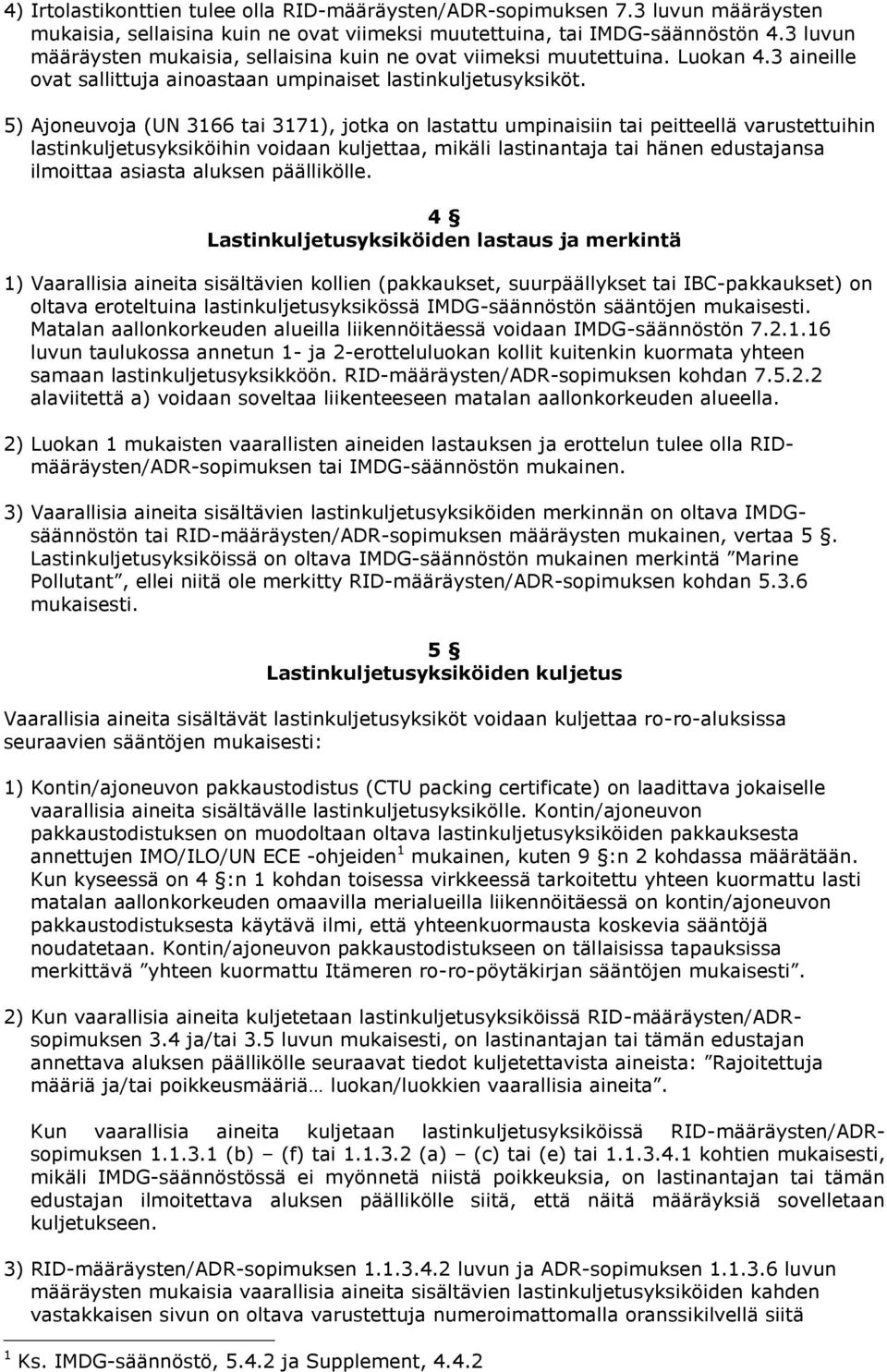5) Ajoneuvoja (UN 3166 tai 3171), jotka on lastattu umpinaisiin tai peitteellä varustettuihin lastinkuljetusyksiköihin voidaan kuljettaa, mikäli lastinantaja tai hänen edustajansa ilmoittaa asiasta