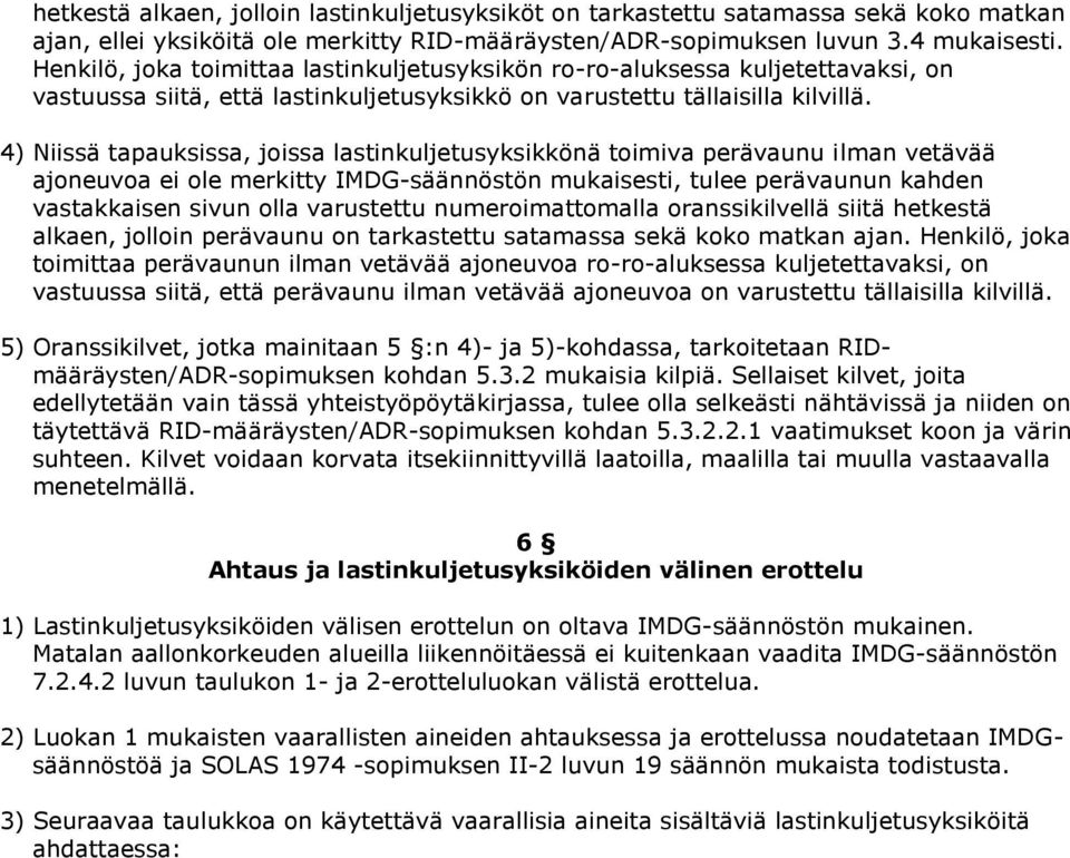 4) Niissä tapauksissa, joissa lastinkuljetusyksikkönä toimiva perävaunu ilman vetävää ajoneuvoa ei ole merkitty IMDG-säännöstön mukaisesti, tulee perävaunun kahden vastakkaisen sivun olla varustettu