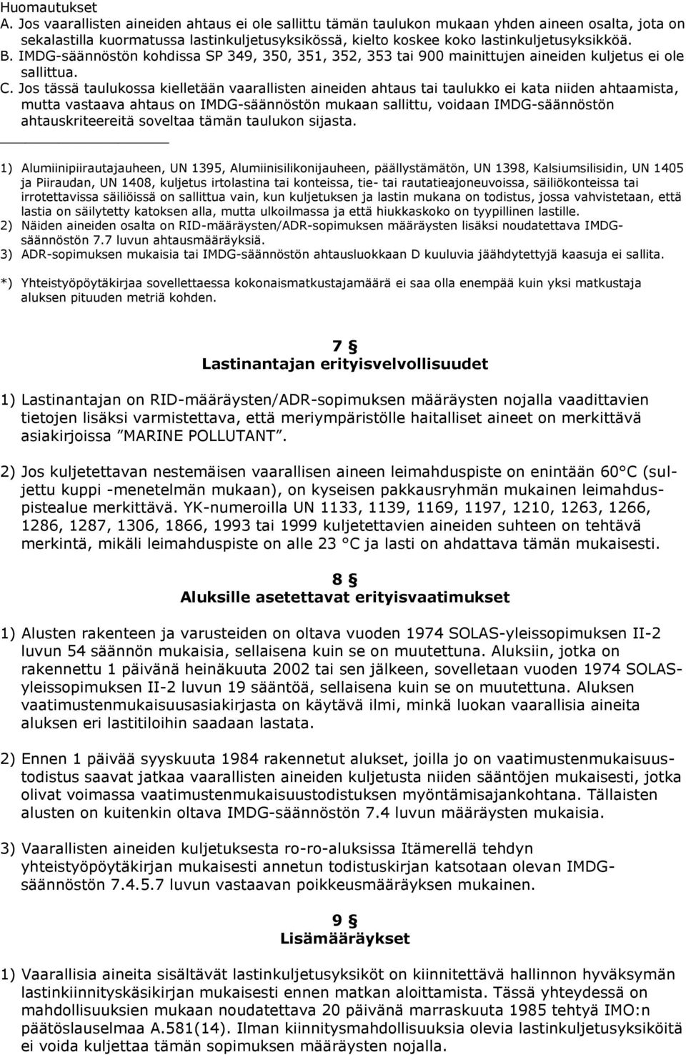 IMDG-säännöstön kohdissa SP 349, 350, 351, 352, 353 tai 900 mainittujen aineiden kuljetus ei ole sallittua. C.