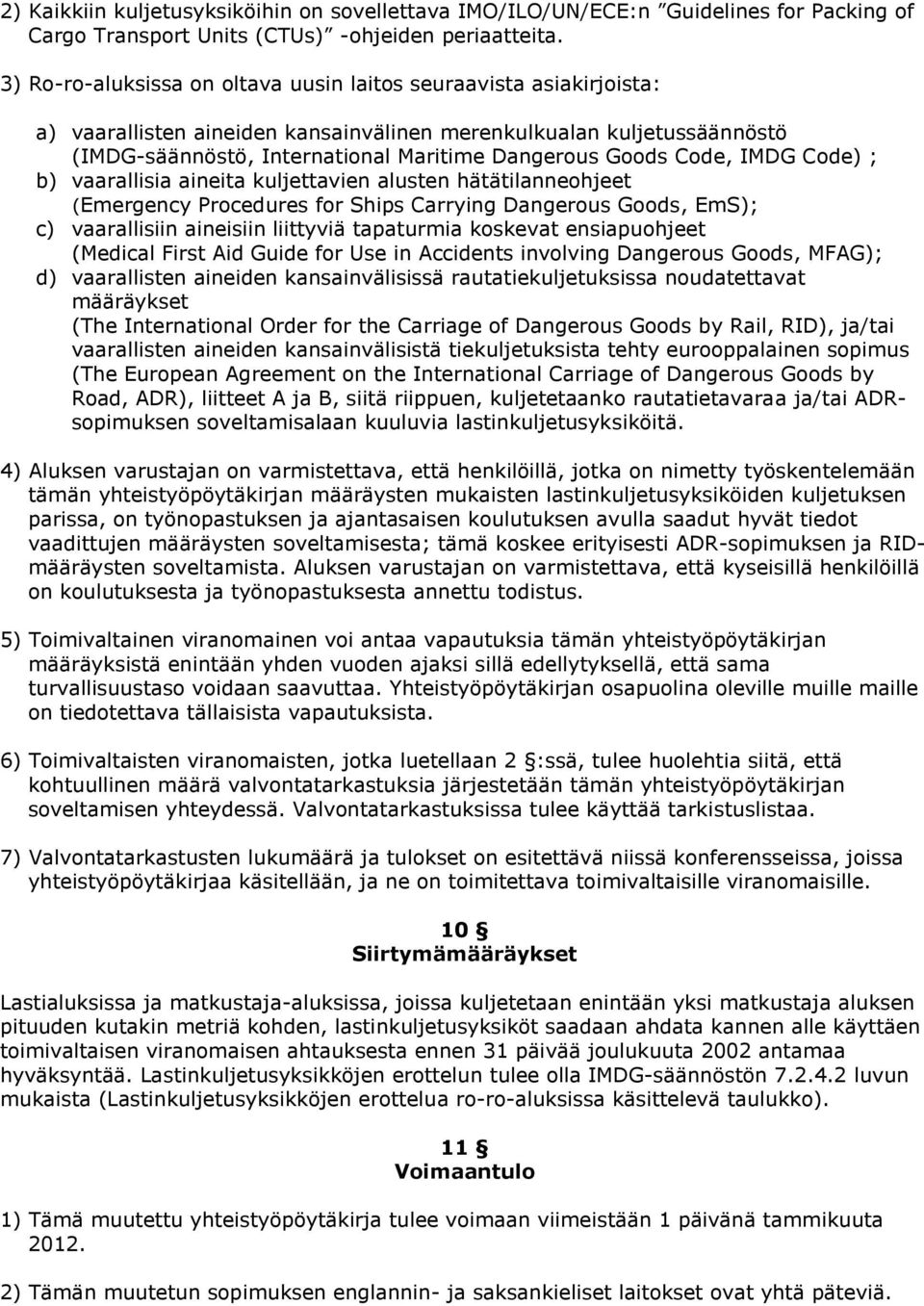 Code, IMDG Code) ; b) vaarallisia aineita kuljettavien alusten hätätilanneohjeet (Emergency Procedures for Ships Carrying Dangerous Goods, EmS); c) vaarallisiin aineisiin liittyviä tapaturmia