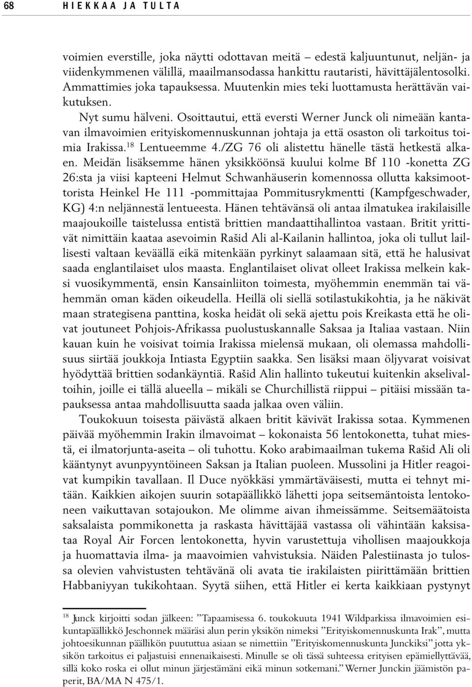 Osoittautui, että eversti Werner Junck oli nimeään kantavan ilmavoimien erityiskomennuskunnan johtaja ja että osaston oli tarkoitus toimia Irakissa. 18 Lentueemme 4.