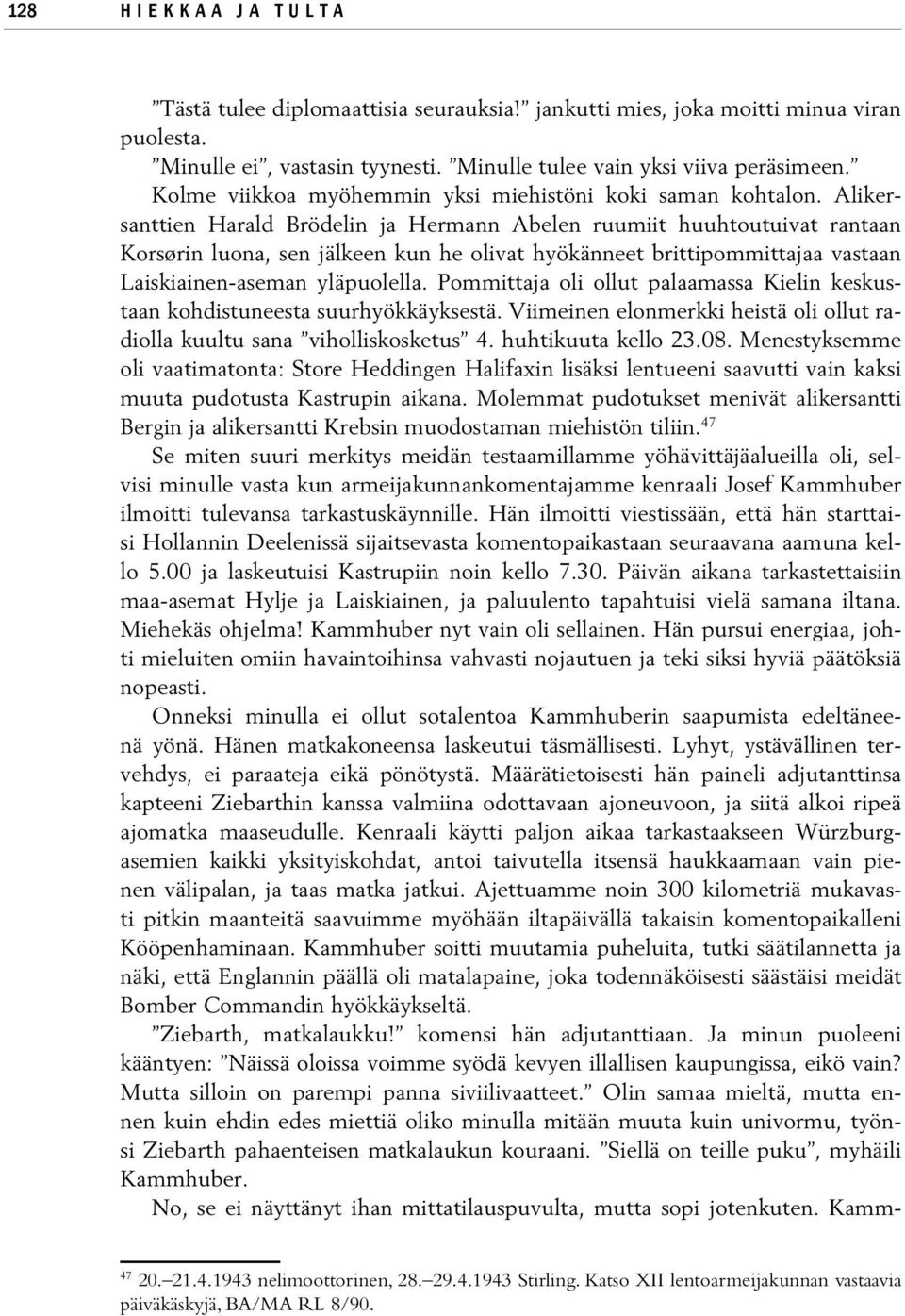 Ali kersant tien Harald Brödelin ja Hermann Abelen ruumiit huuhtoutuivat rantaan Korsørin luona, sen jälkeen kun he olivat hyökänneet brittipommittajaa vastaan Laiskiainen-aseman yläpuolella.