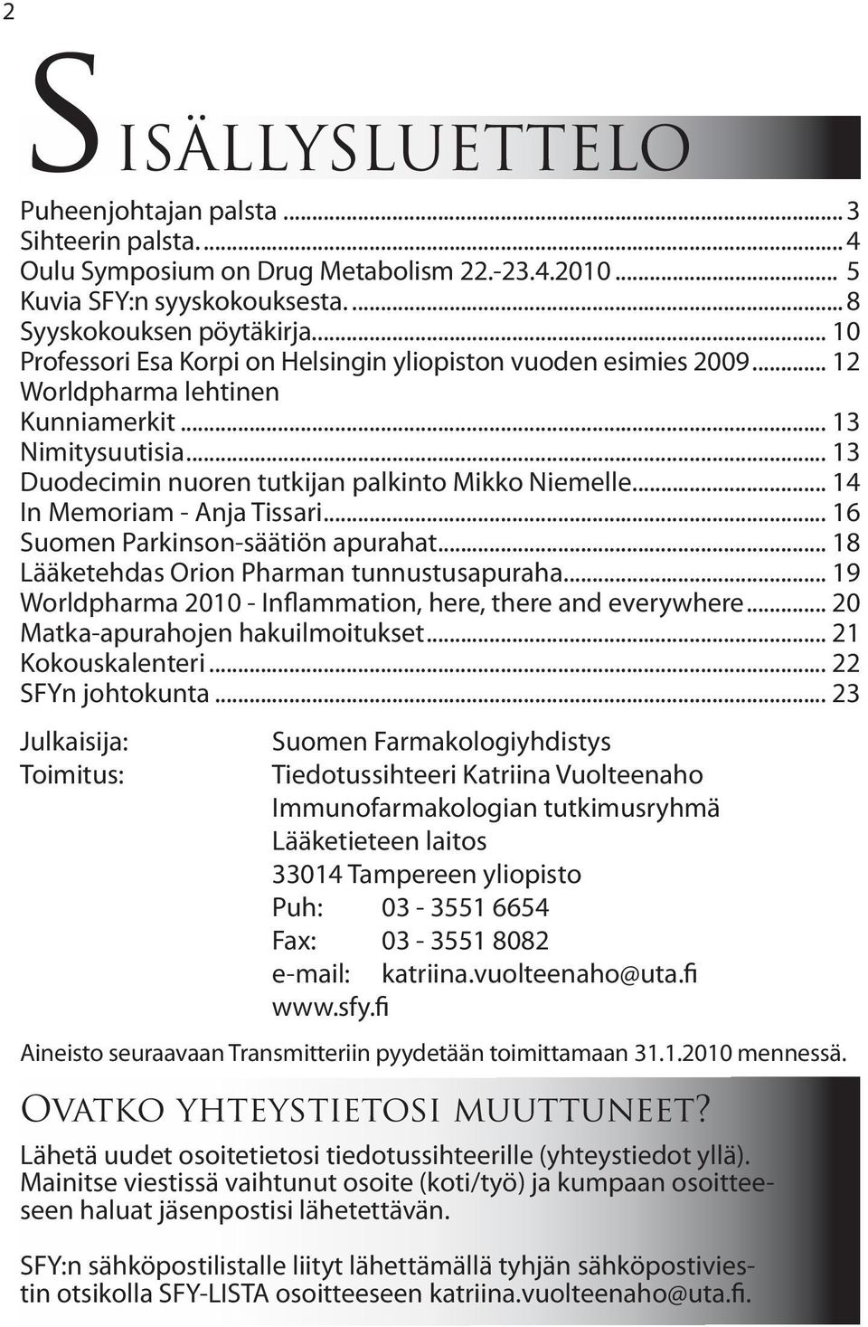 .. 14 In Memoriam - Anja Tissari... 16 Suomen Parkinson-säätiön apurahat... 18 Lääketehdas Orion Pharman tunnustusapuraha... 19 Worldpharma 2010 - Inflammation, here, there and everywhere.