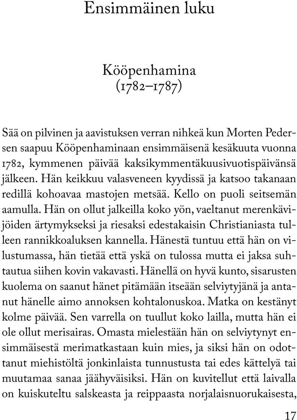 Hän on ollut jalkeilla koko yön, vaeltanut merenkävijöiden ärtymykseksi ja riesaksi edestakaisin Christianiasta tulleen rannikkoaluksen kannella.