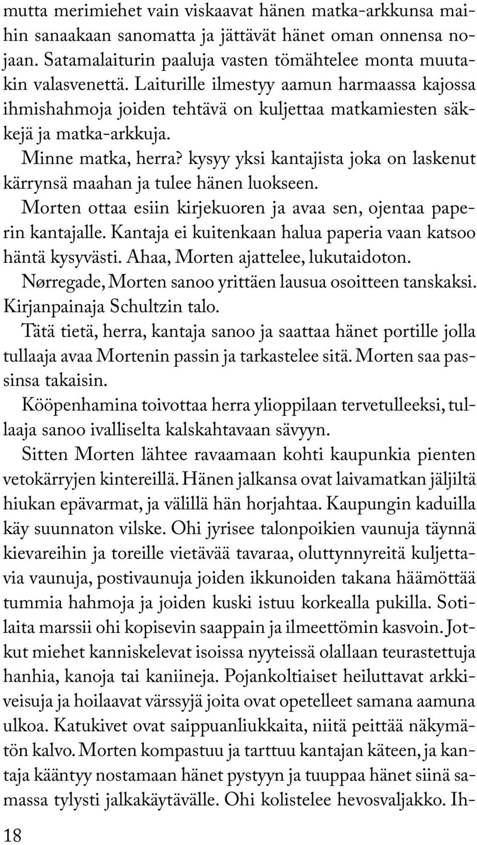 kysyy yksi kantajista joka on laskenut kärrynsä maahan ja tulee hänen luokseen. Morten ottaa esiin kirjekuoren ja avaa sen, ojentaa paperin kantajalle.