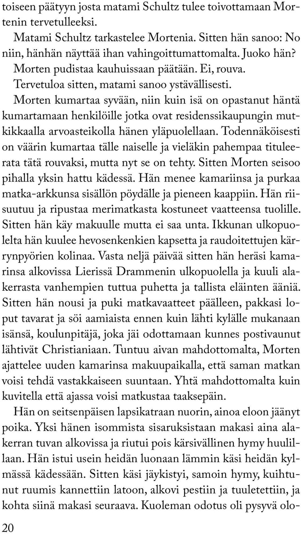 Morten kumartaa syvään, niin kuin isä on opastanut häntä kumartamaan henkilöille jotka ovat residenssikaupungin mutkikkaalla arvoasteikolla hänen yläpuolellaan.