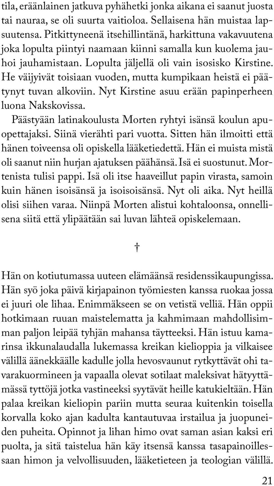 He väijyivät toisiaan vuoden, mutta kumpikaan heistä ei päätynyt tuvan alkoviin. Nyt Kirstine asuu erään papinperheen luona Nakskovissa.