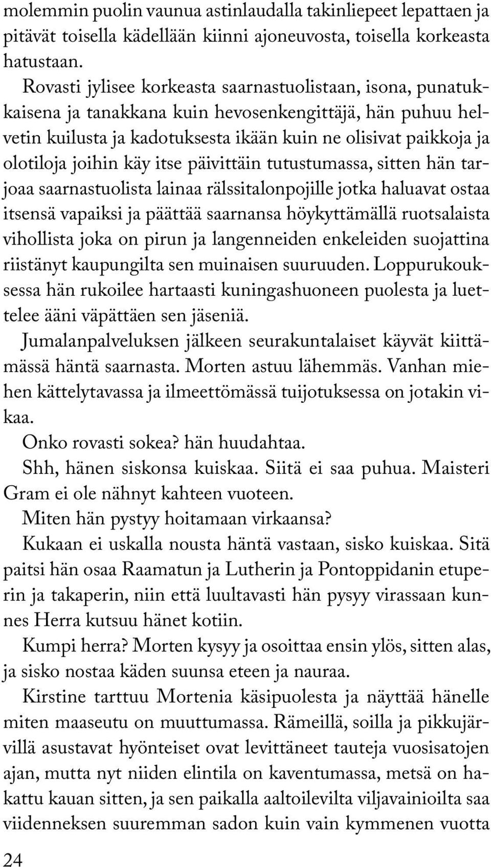 käy itse päivittäin tutustumassa, sitten hän tarjoaa saarnastuolista lainaa rälssitalonpojille jotka haluavat ostaa itsensä vapaiksi ja päättää saarnansa höykyttämällä ruotsalaista vihollista joka on