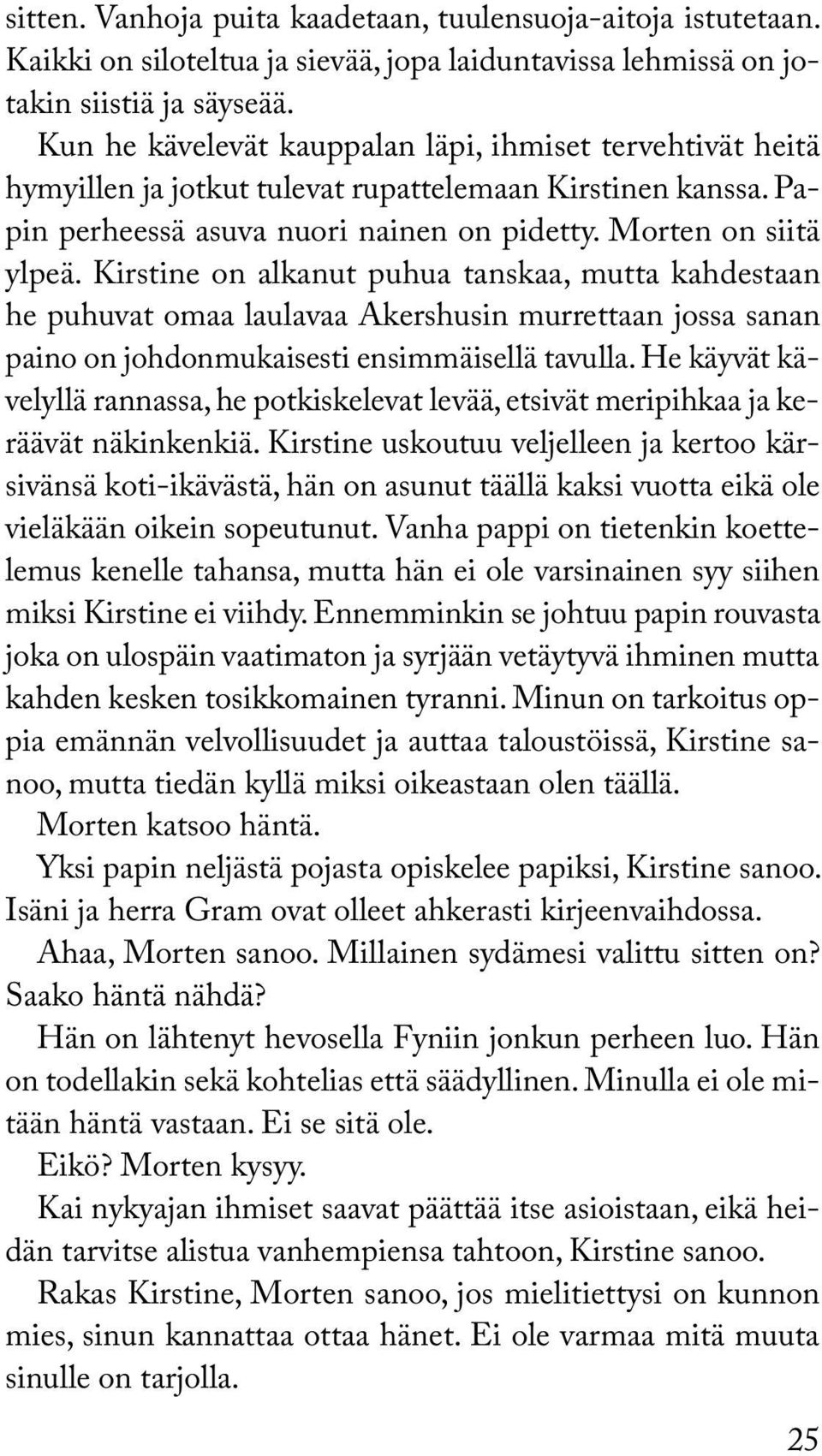 Kirstine on alkanut puhua tanskaa, mutta kahdestaan he puhuvat omaa laulavaa akershusin murrettaan jossa sanan paino on johdonmukaisesti ensimmäisellä tavulla.