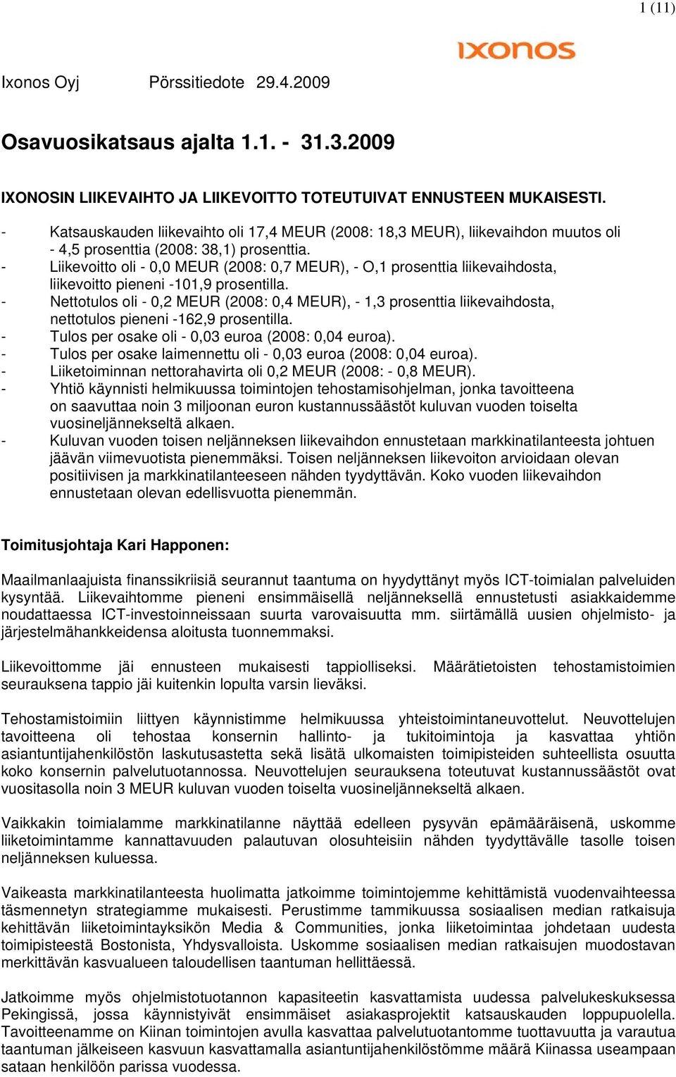 - Liikevoitto oli - 0,0 MEUR (2008: 0,7 MEUR), - O,1 prosenttia liikevaihdosta, liikevoitto pieneni -101,9 prosentilla.