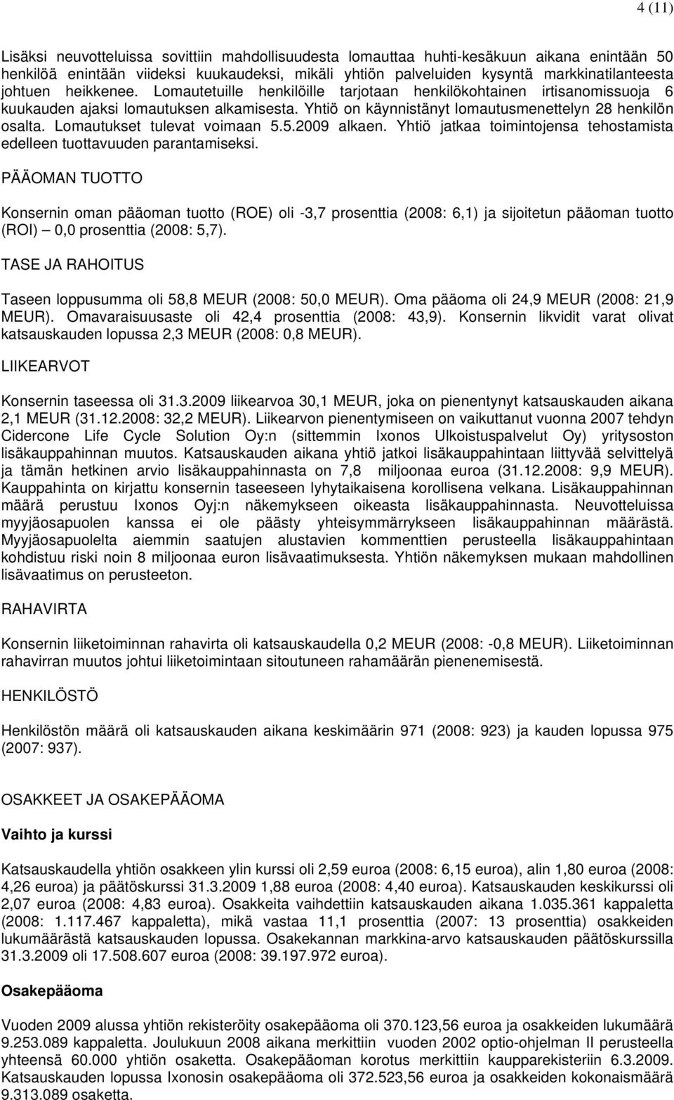 Lomautukset tulevat voimaan 5.5.2009 alkaen. Yhtiö jatkaa toimintojensa tehostamista edelleen tuottavuuden parantamiseksi.