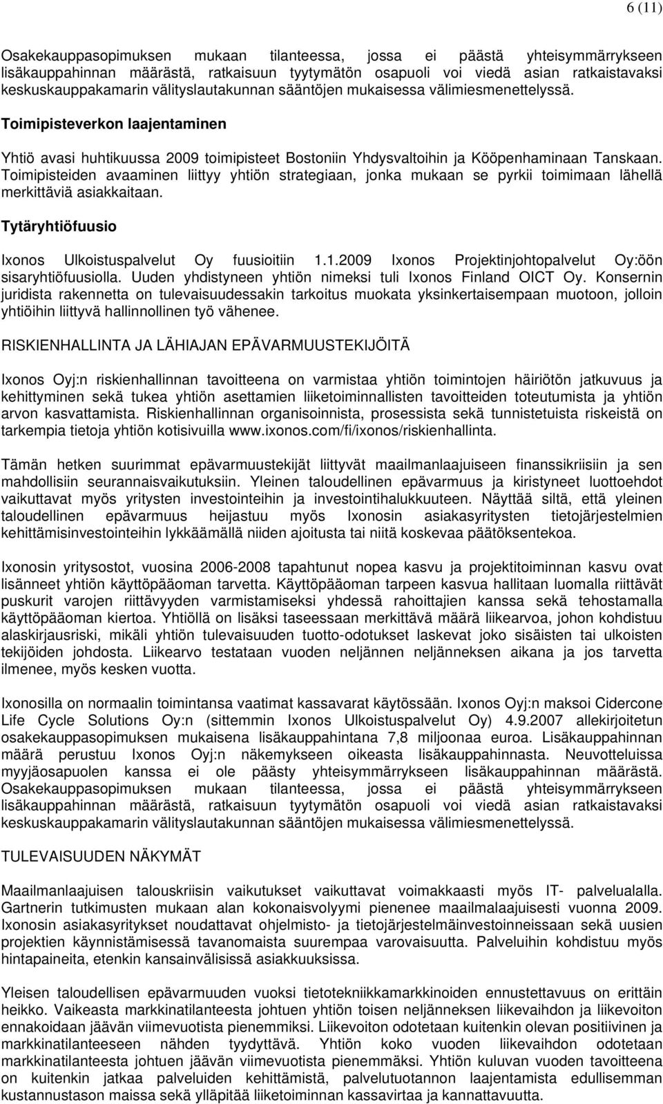 Toimipisteiden avaaminen liittyy yhtiön strategiaan, jonka mukaan se pyrkii toimimaan lähellä merkittäviä asiakkaitaan. Tytäryhtiöfuusio Ixonos Ulkoistuspalvelut Oy fuusioitiin 1.