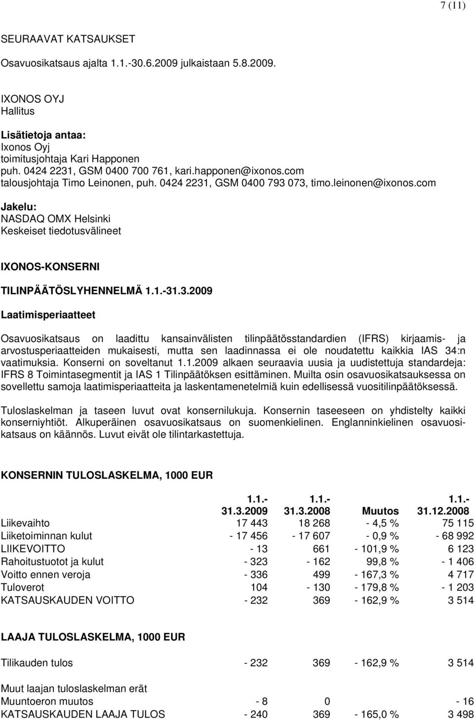 com Jakelu: NASDAQ OMX Helsinki Keskeiset tiedotusvälineet IXONOS-KONSERNI TILINPÄÄTÖSLYHENNELMÄ Laatimisperiaatteet Osavuosikatsaus on laadittu kansainvälisten tilinpäätösstandardien (IFRS)