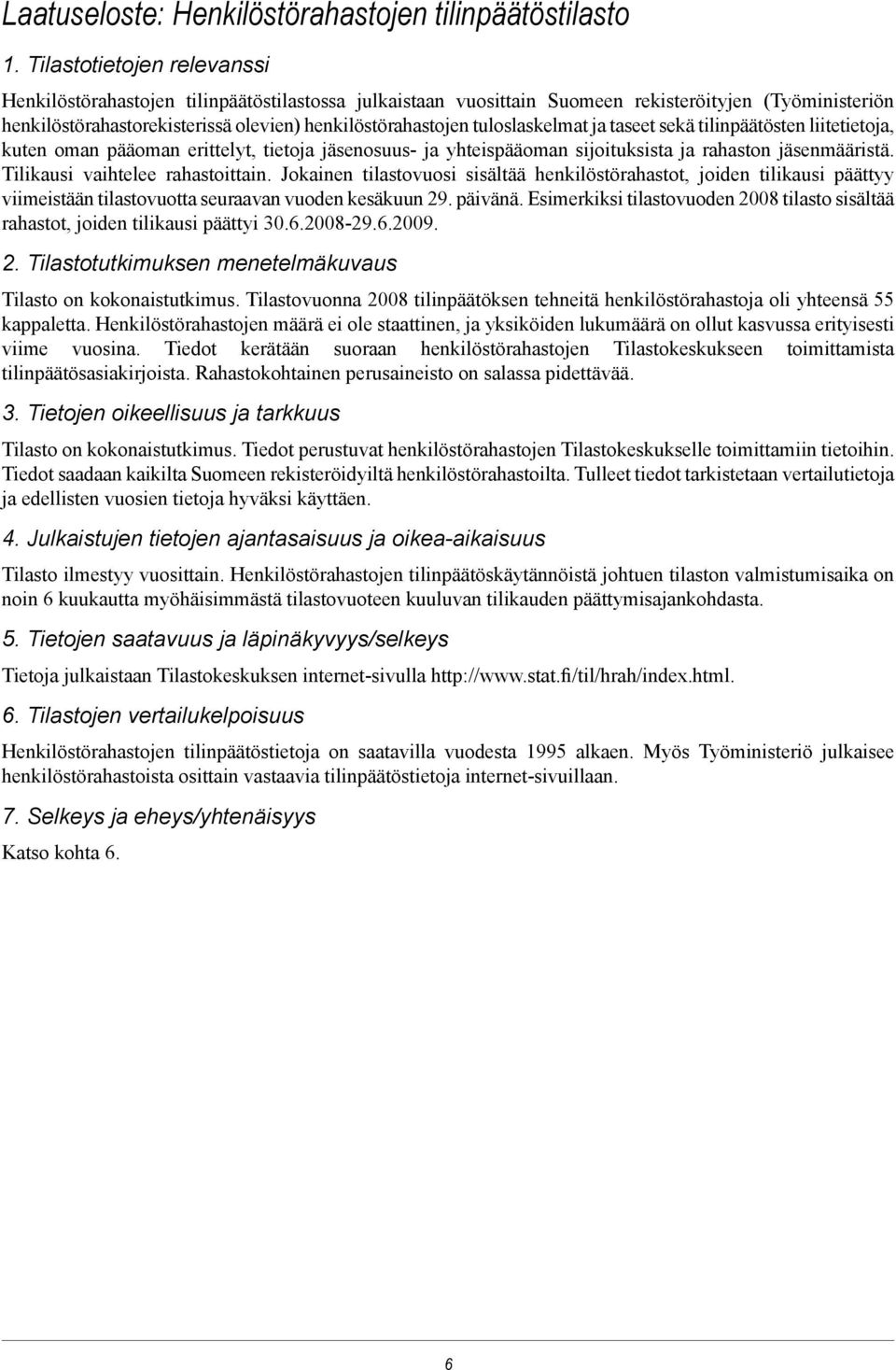 tuloslaskelmat ja taseet sekä tilinpäätösten liitetietoja, kuten oman pääoman erittelyt, tietoja jäsenosuus- ja yhteispääoman sijoituksista ja rahaston jäsenmääristä.