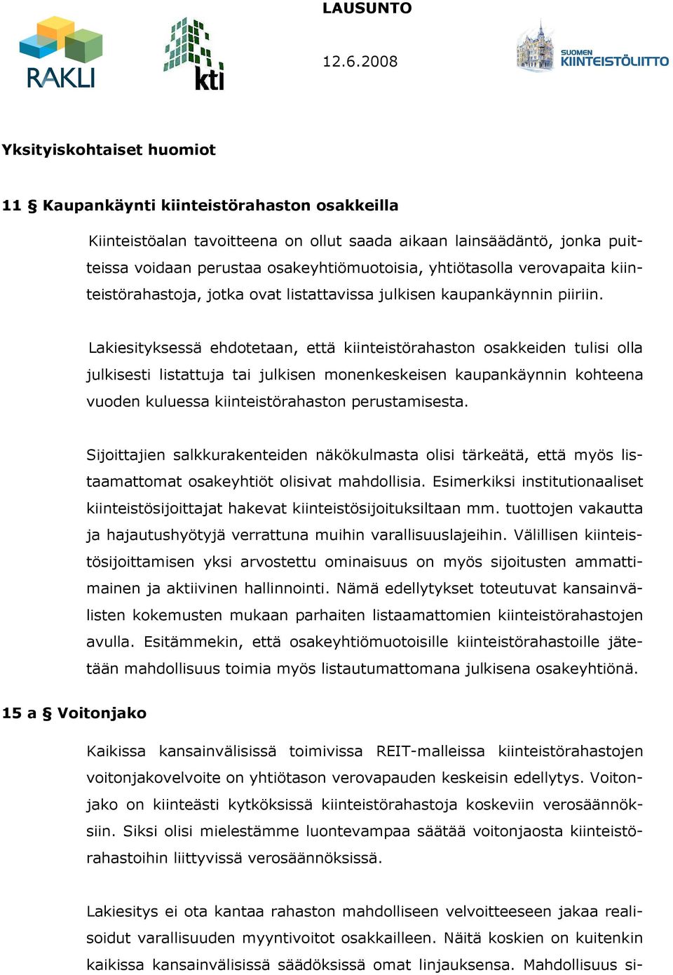 Lakiesityksessä ehdotetaan, että kiinteistörahaston osakkeiden tulisi olla julkisesti listattuja tai julkisen monenkeskeisen kaupankäynnin kohteena vuoden kuluessa kiinteistörahaston perustamisesta.