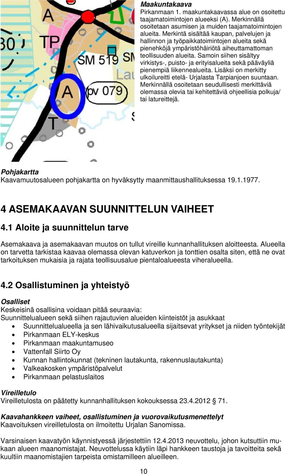 Samoin siihen sisältyy virkistys-, puisto- ja erityisalueita sekä pääväyliä pienempiä liikennealueita. Lisäksi on merkitty ulkoilureitti etelä- Urjalasta Tarpianjoen suuntaan.