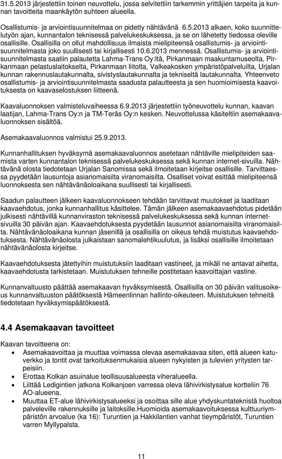 Osallisilla on ollut mahdollisuus ilmaista mielipiteensä osallistumis- ja arviointisuunnitelmasta joko suullisesti tai kirjallisesti 10.6.2013 mennessä.