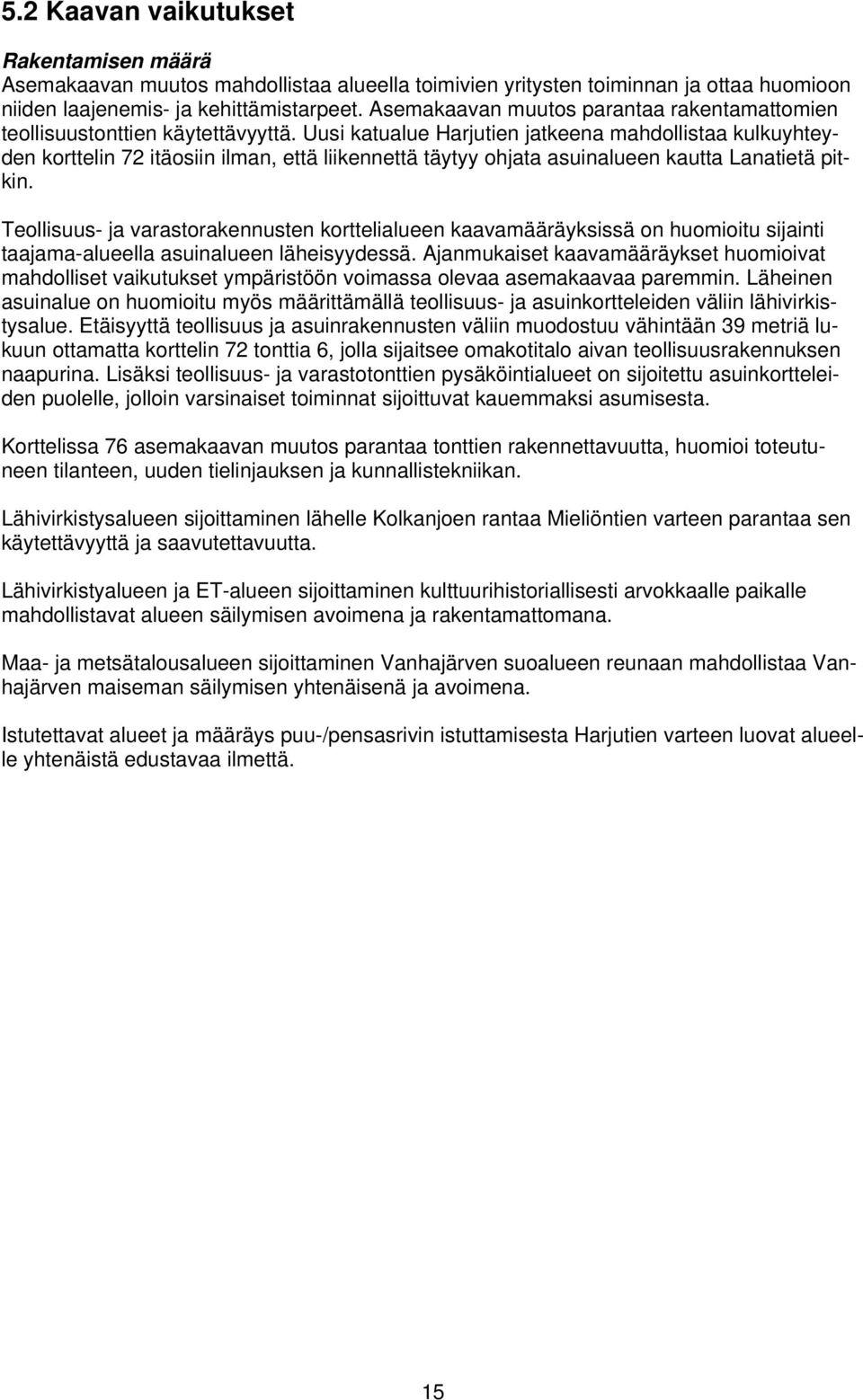 Uusi katualue Harjutien jatkeena mahdollistaa kulkuyhteyden korttelin 72 itäosiin ilman, että liikennettä täytyy ohjata asuinalueen kautta Lanatietä pitkin.