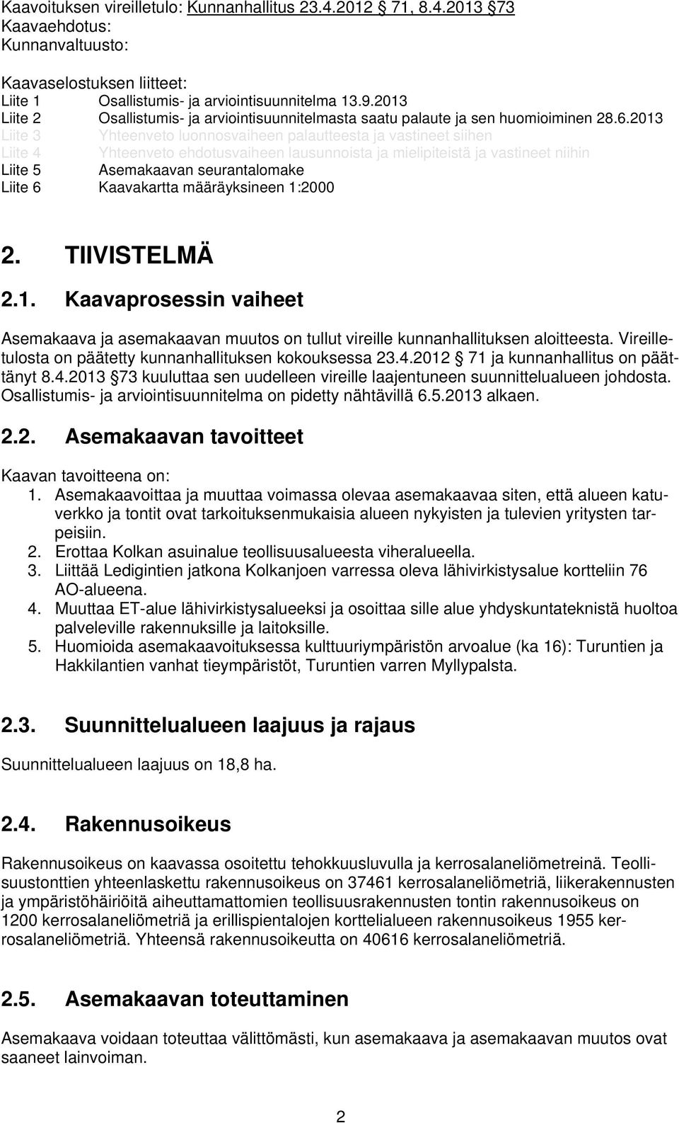 2013 Liite 3 Yhteenveto luonnosvaiheen palautteesta ja vastineet siihen Liite 4 Yhteenveto ehdotusvaiheen lausunnoista ja mielipiteistä ja vastineet niihin Liite 5 Asemakaavan seurantalomake Liite 6