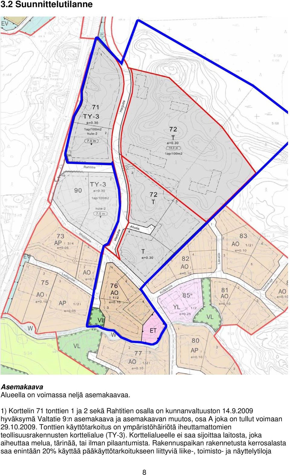 2009 hyväksymä Valtatie 9:n asemakaava ja asemakaavan muutos, osa A joka on tullut voimaan 29.10.2009. Tonttien käyttötarkoitus on ympäristöhäiriötä iheuttamattomien teollisuusrakennusten korttelialue (TY-3).