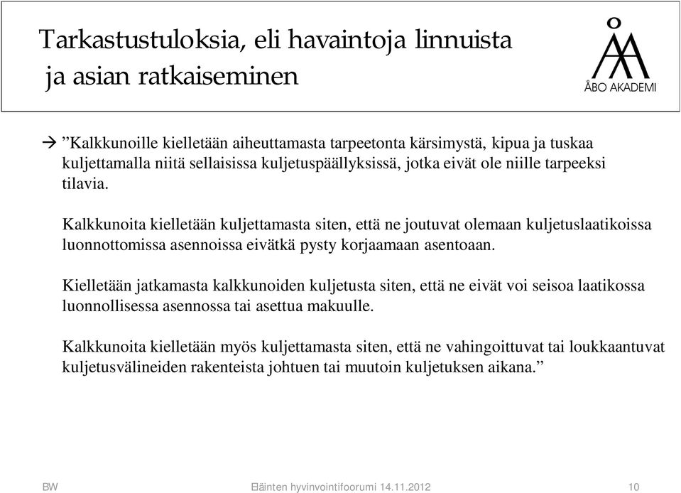 Kalkkunoita kielletään kuljettamasta siten, että ne joutuvat olemaan kuljetuslaatikoissa luonnottomissa asennoissa eivätkä pysty korjaamaan asentoaan.