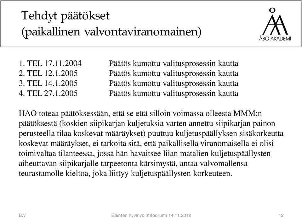 2005 Päätös kumottu valitusprosessin kautta HAO toteaa päätöksessään, että se että silloin voimassa olleesta MMM:n päätöksestä (koskien siipikarjan kuljetuksia varten annettu siipikarjan painon