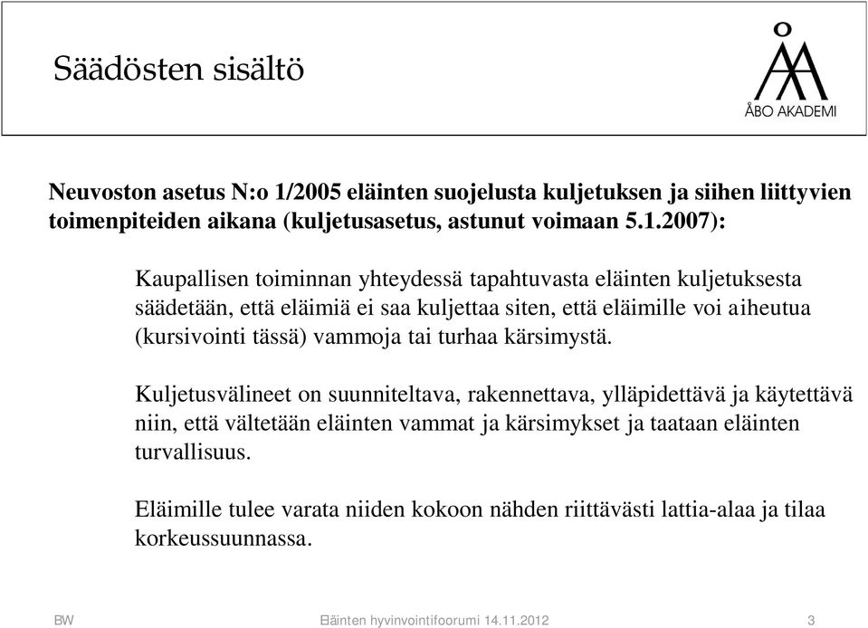 2007): Kaupallisen toiminnan yhteydessä tapahtuvasta eläinten kuljetuksesta säädetään, että eläimiä ei saa kuljettaa siten, että eläimille voi aiheutua (kursivointi