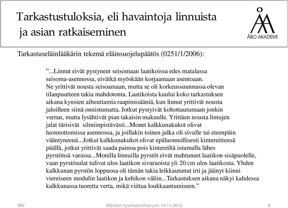 Ne yrittivät nousta seisoamaan, mutta se oli korkeussuunnassa olevan tilanpuutteen takia mahdotonta.