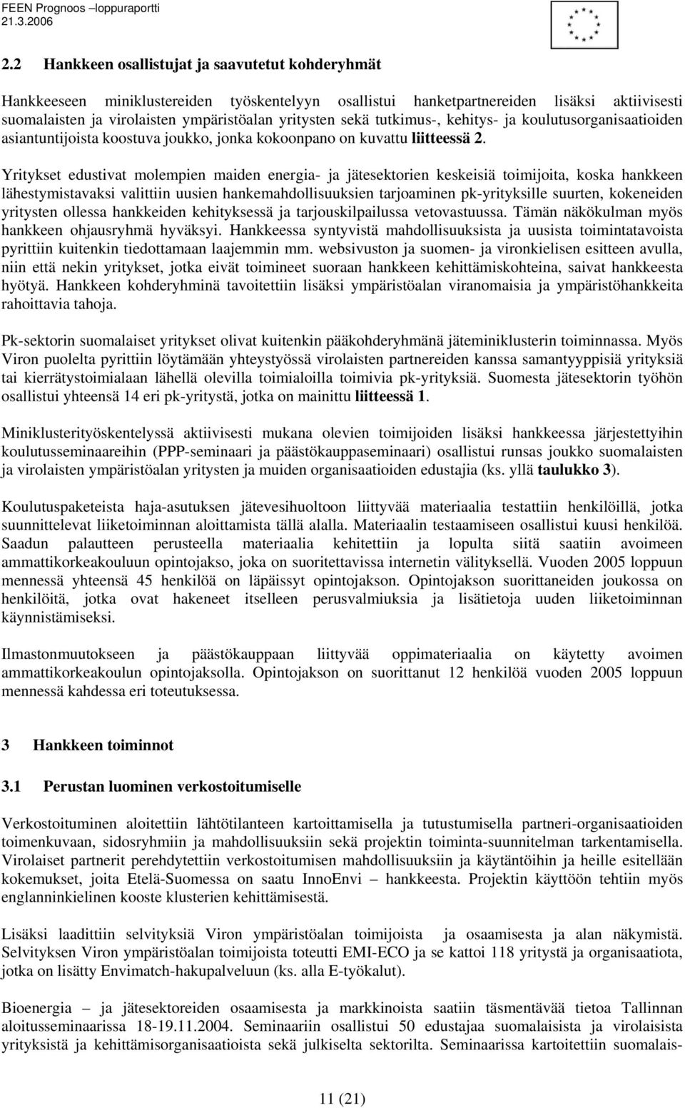 Yritykset edustivat molempien maiden energia- ja jätesektorien keskeisiä toimijoita, koska hankkeen lähestymistavaksi valittiin uusien hankemahdollisuuksien tarjoaminen pk-yrityksille suurten,