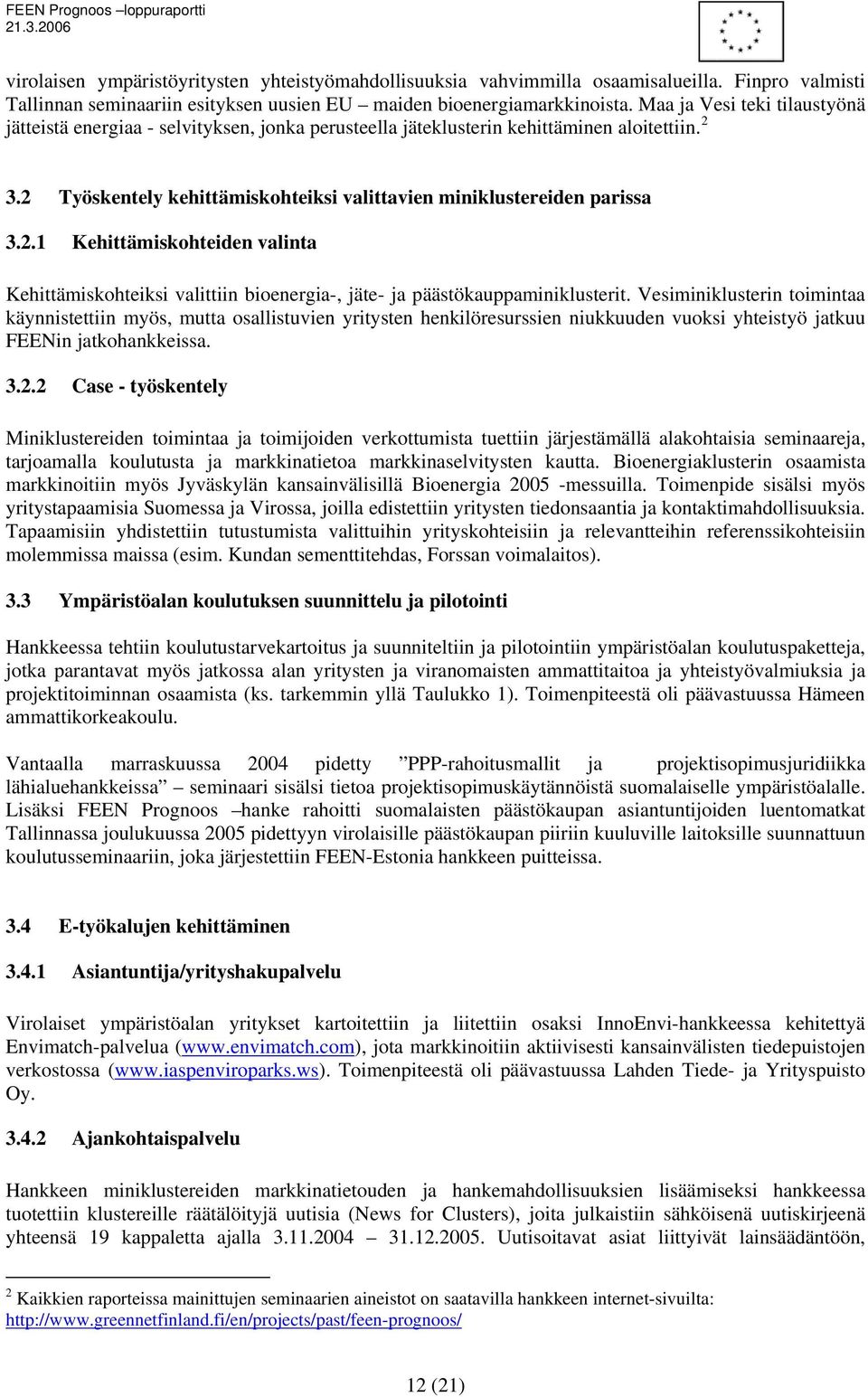 3.2 Työskentely kehittämiskohteiksi valittavien miniklustereiden parissa 3.2.1 Kehittämiskohteiden valinta Kehittämiskohteiksi valittiin bioenergia-, jäte- ja päästökauppaminiklusterit.