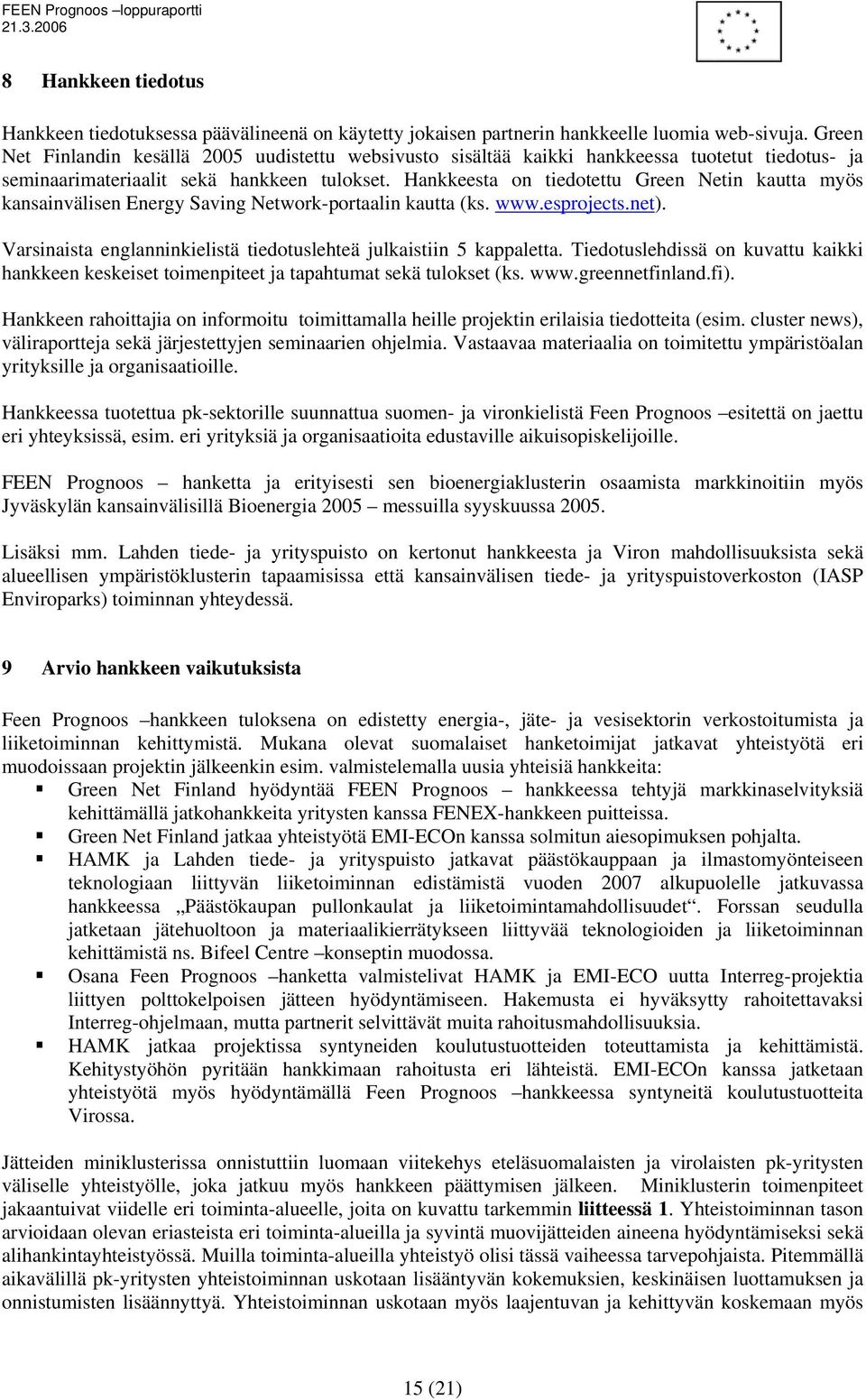 Hankkeesta on tiedotettu Green Netin kautta myös kansainvälisen Energy Saving Network-portaalin kautta (ks. www.esprojects.net). Varsinaista englanninkielistä tiedotuslehteä julkaistiin 5 kappaletta.